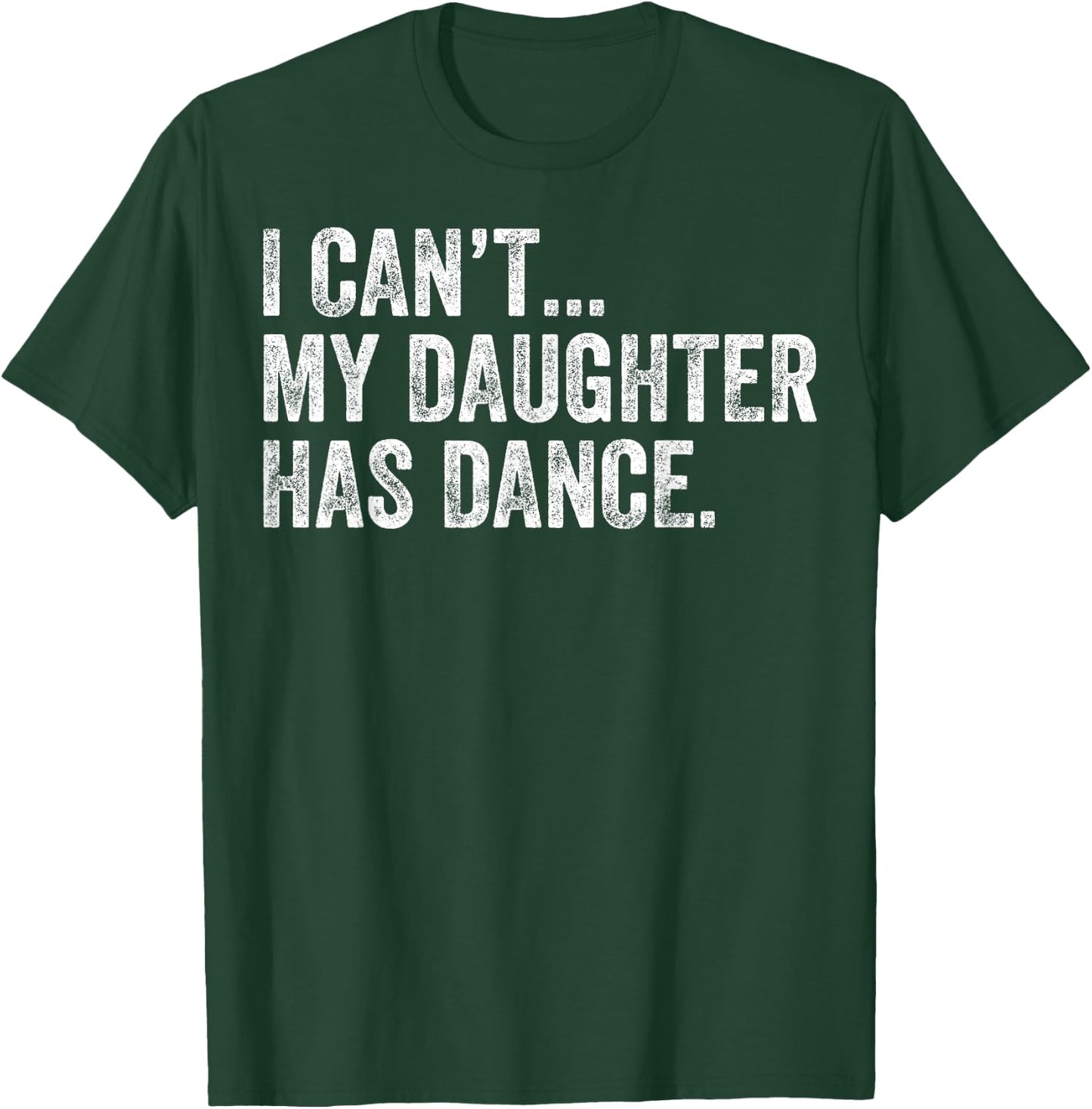 I Can't My Daughter Has Dance Funny Dance Mom T-Shirt - T-Shirt | Forest