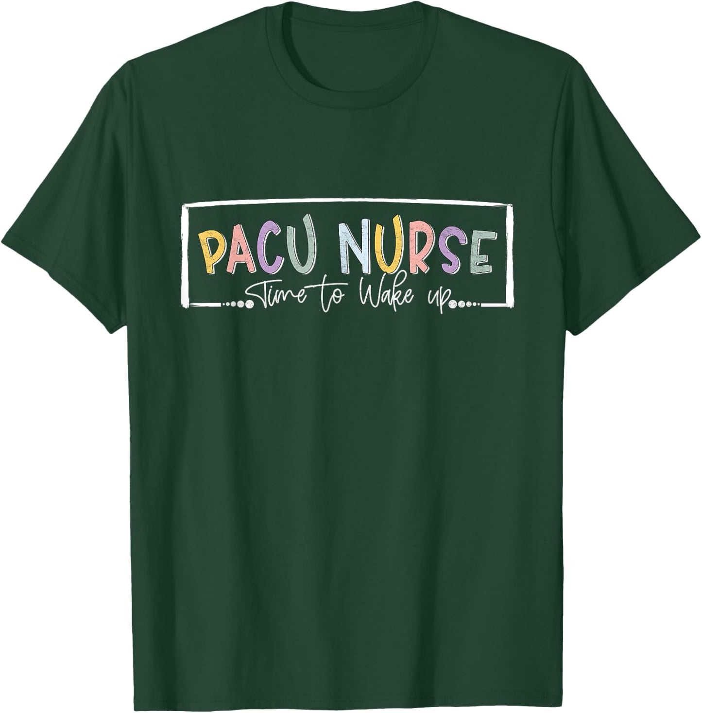 Pacu Nurse Time To Wake Up Post Anesthesia Care Unit Nurse T-Shirt - T-Shirt | Forest