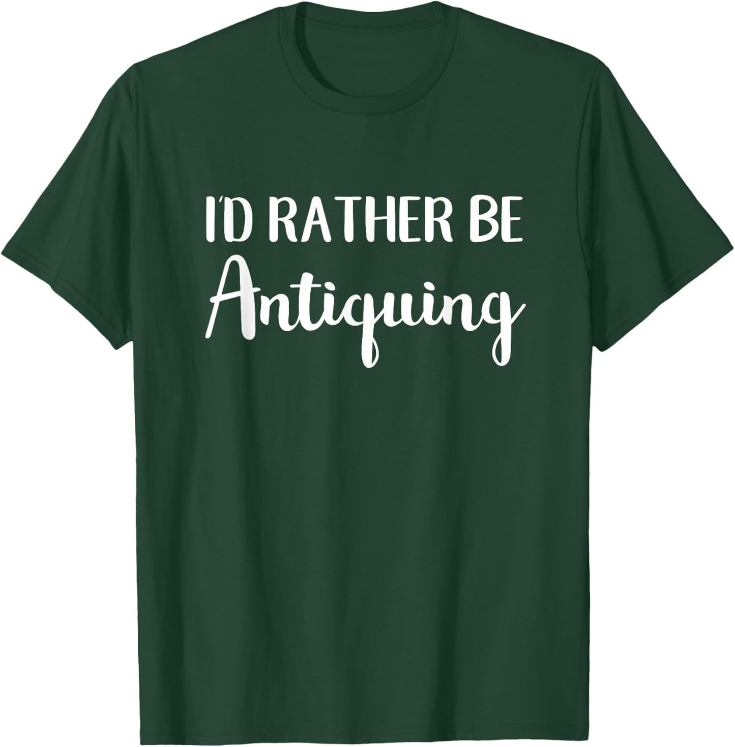 I'd Rather Be Antiquing Funny Antique Collector T-Shirt - T-Shirt | Forest