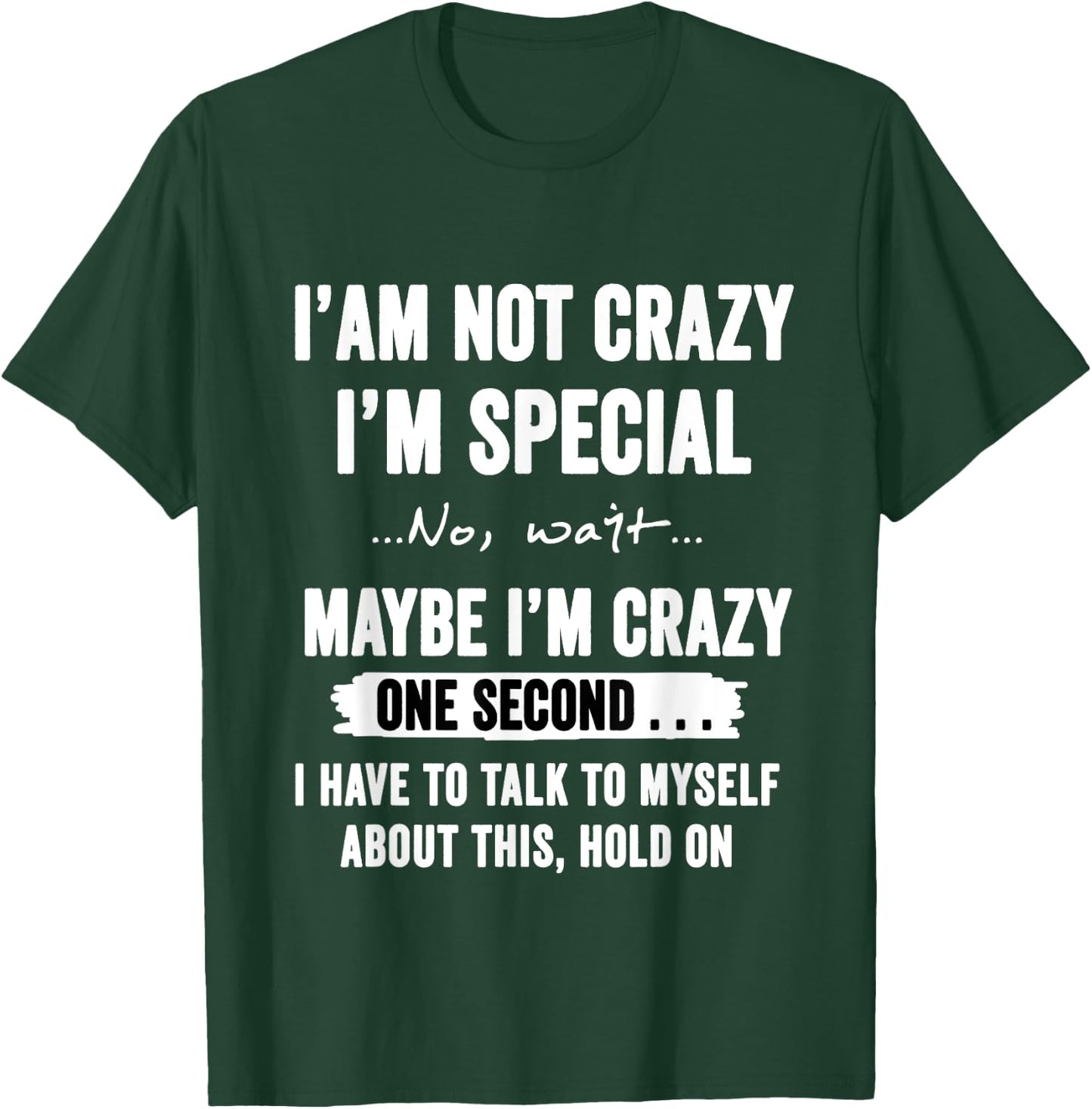 I'm Not Crazy I'm Special No Wait Maybe I'm Crazy One Second T-Shirt - T-Shirt | Forest