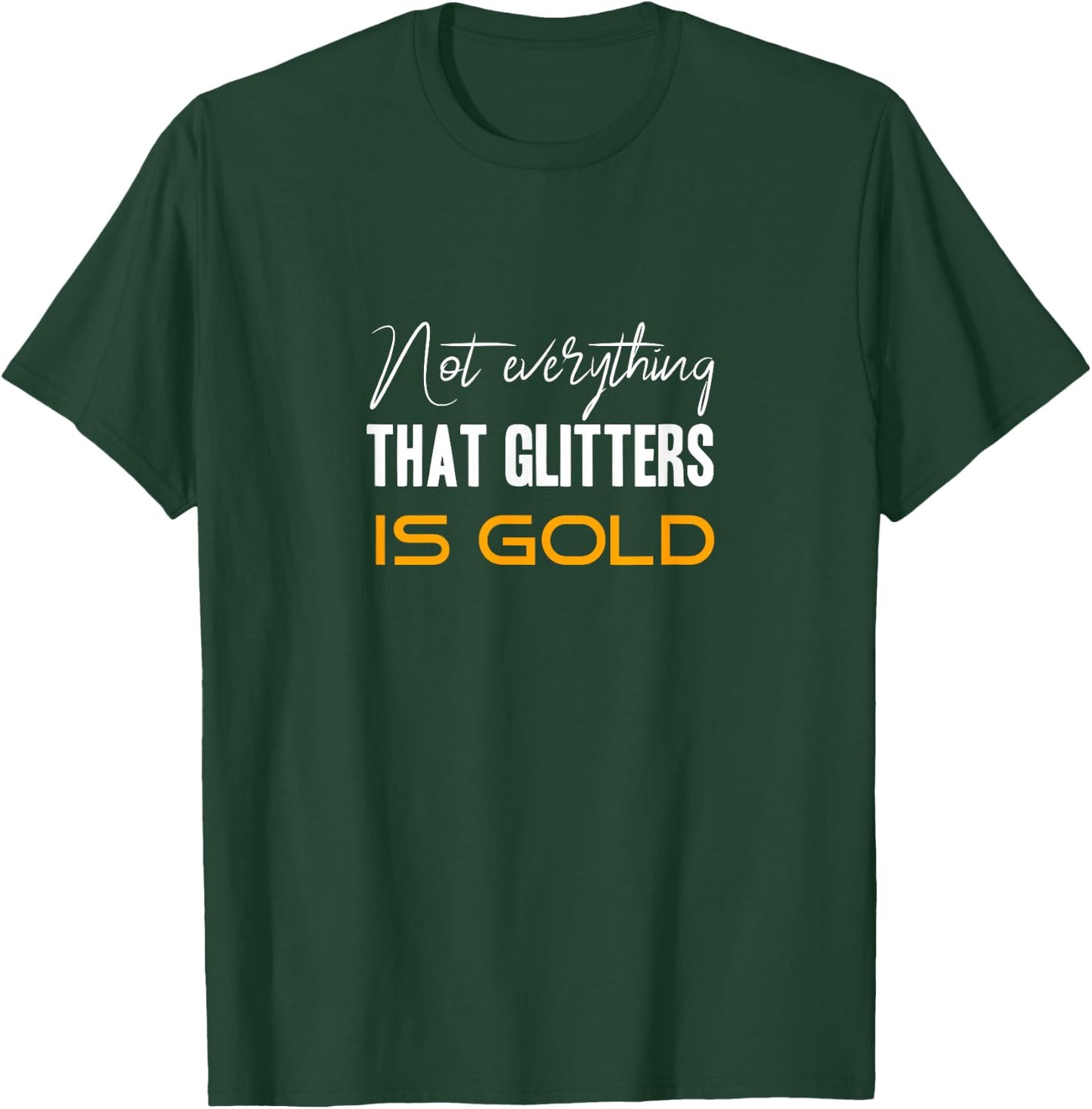 Not everything that glitters is gold T-Shirt - T-Shirt | Forest
