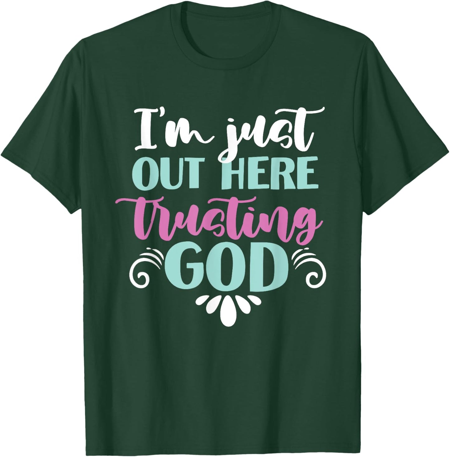 I'm Just Out Here Trusting God T-Shirt - T-Shirt | Forest