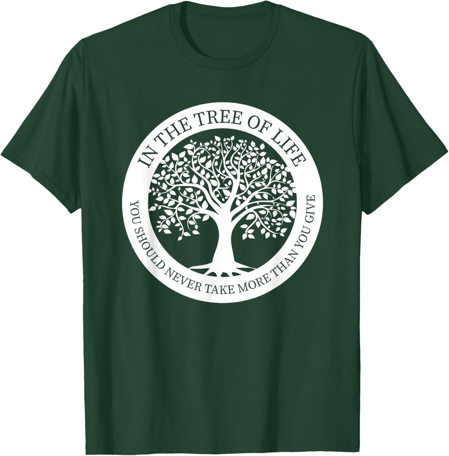 In The Tree Of Life You Should Never Take More Than You Give T-Shirt - T-Shirt | Forest