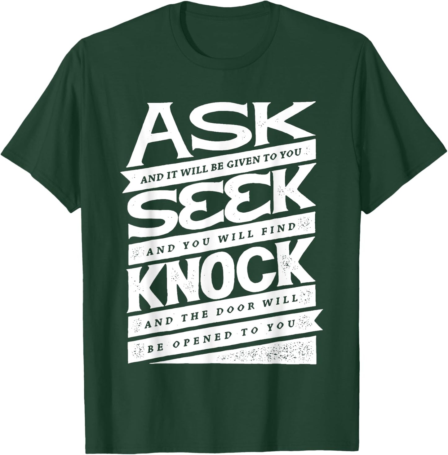 Ask (GIven) Seek (Find) Knock (Open) Christian Inspirational T-Shirt - T-Shirt | Forest