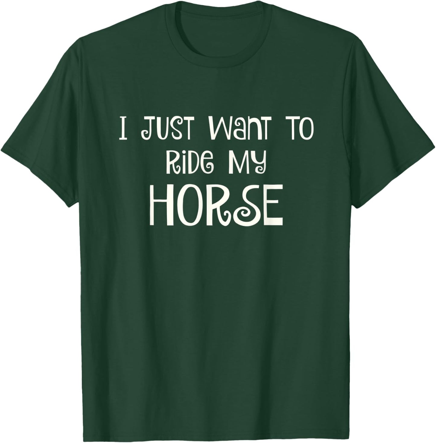 I Just Want to Ride My Horse T-Shirt - T-Shirt | Forest