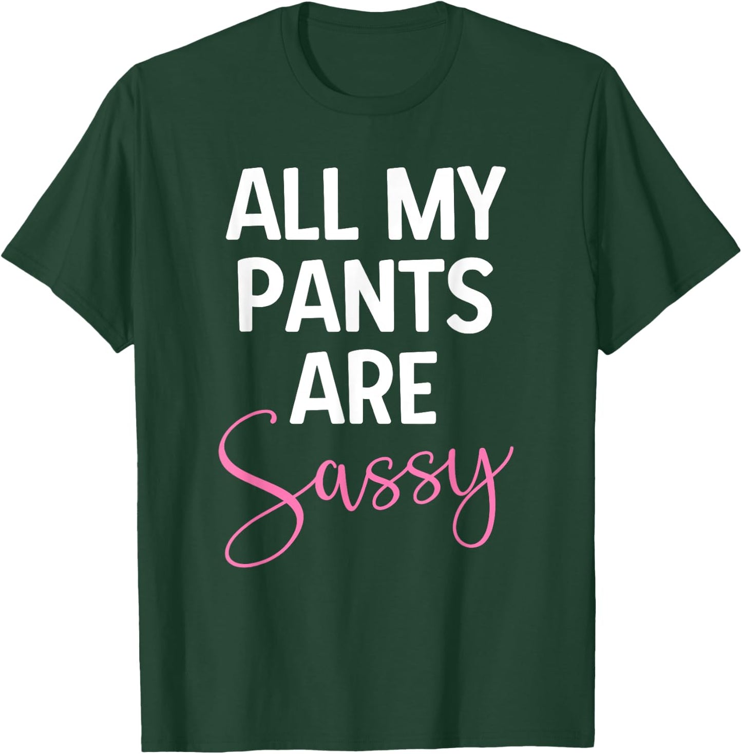 All My Pants are Sassy, Classy Girl Women, Funny Sarcastic T-Shirt - T-Shirt | Forest