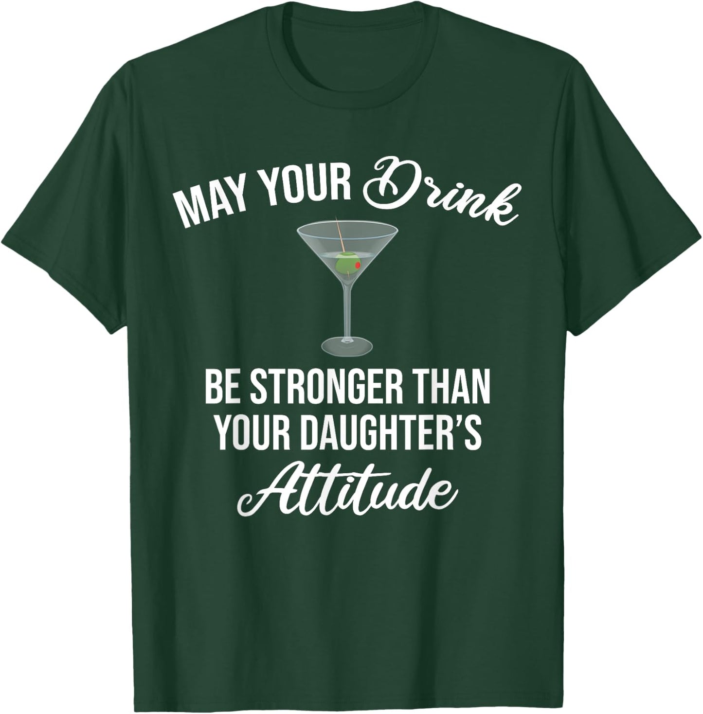 May Your Drink Be Stronger Than Your Daughter's Attitude T-Shirt - T-Shirt | Forest