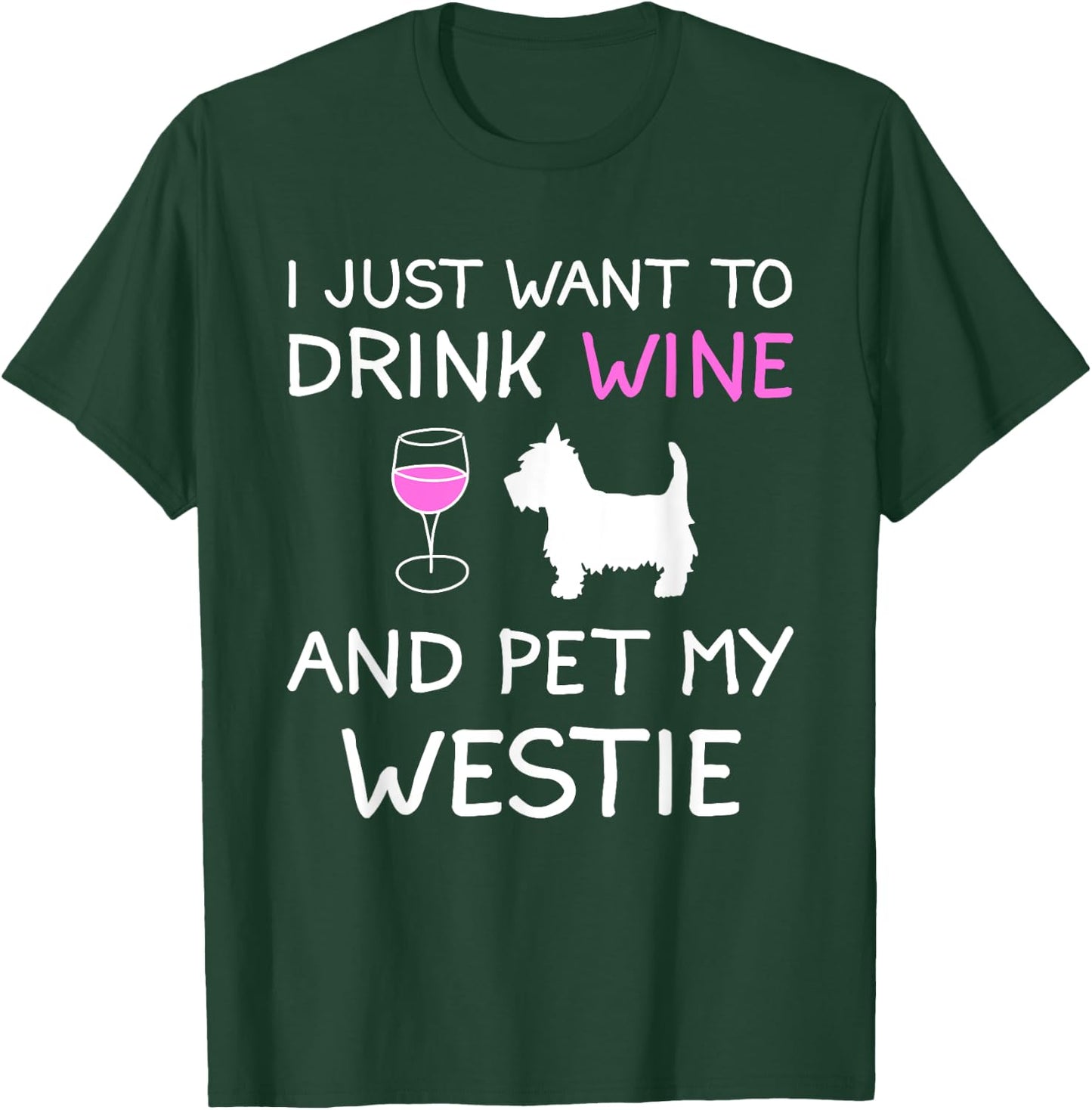 I Just Want to Drink Wine and Pet My Westie T-Shirt - T-Shirt | Forest