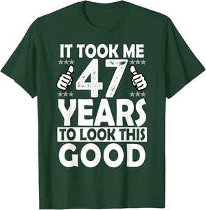 It Took me 47 Years to Look This Good Funny 47 Years Old T-Shirt - T-Shirt | Forest
