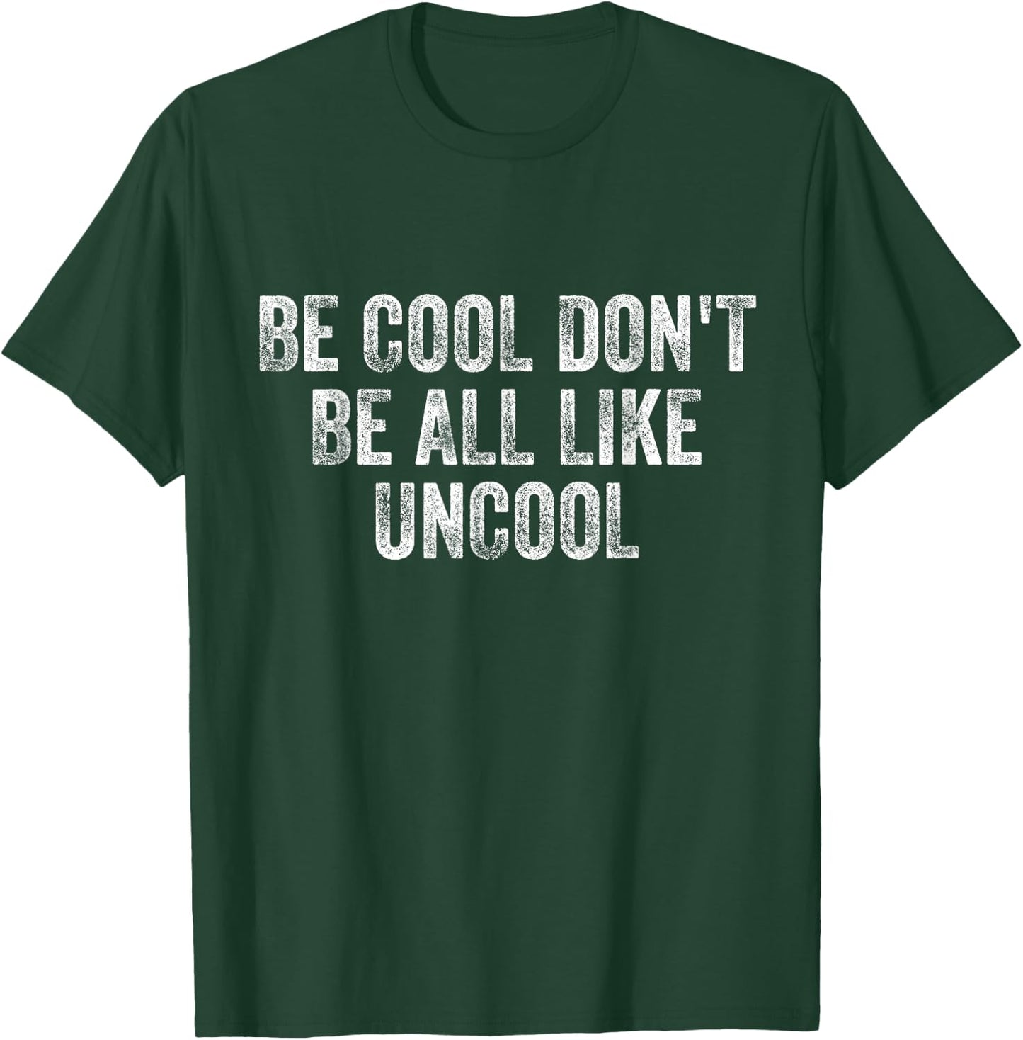 Be Cool Don't Be All Like Uncool T-Shirt - T-Shirt | Forest