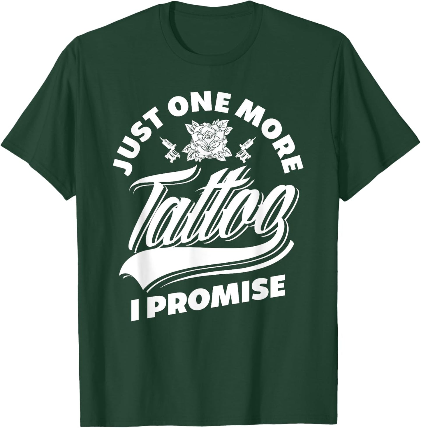 Just One More Tattoo I Promise Funny Tattoo Lover Gift T-Shirt - T-Shirt | Forest