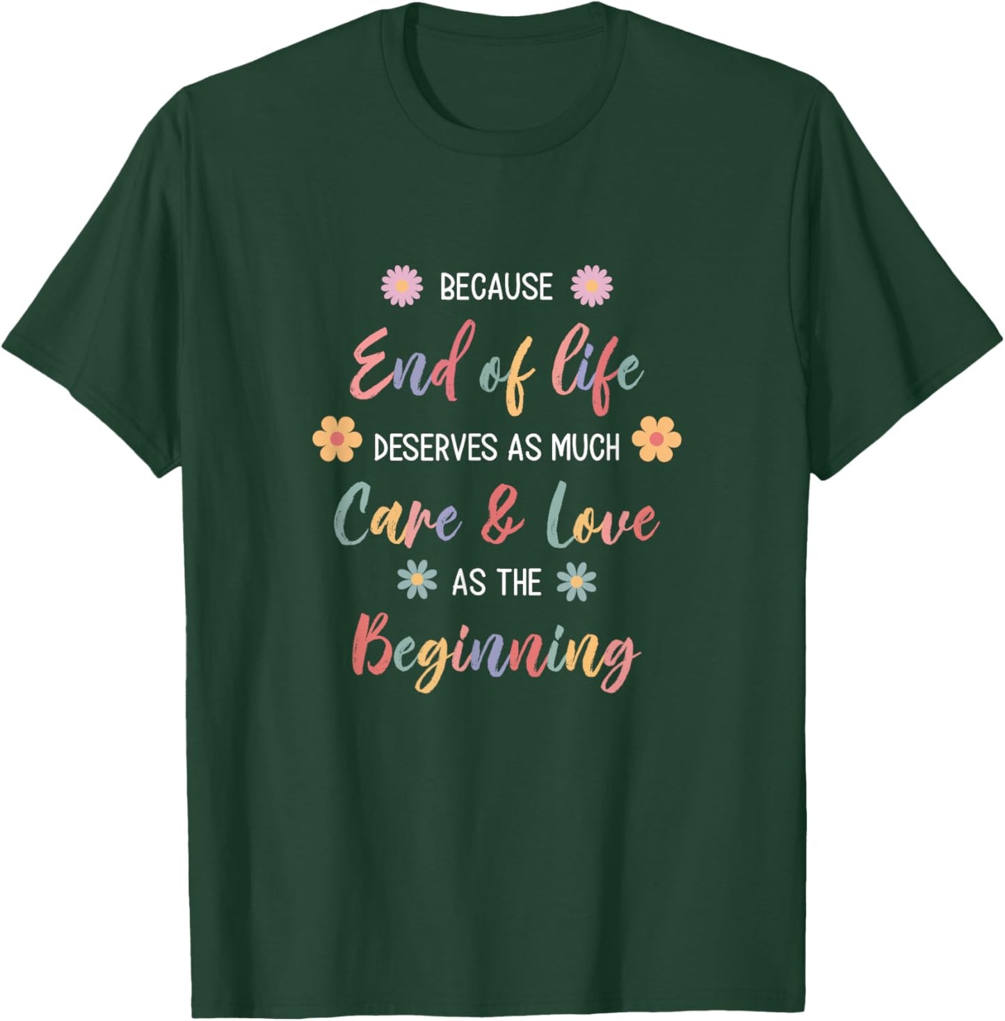 Hospice Nurse Because End Of Life Deserves As Much Care T-Shirt - T-Shirt | Forest