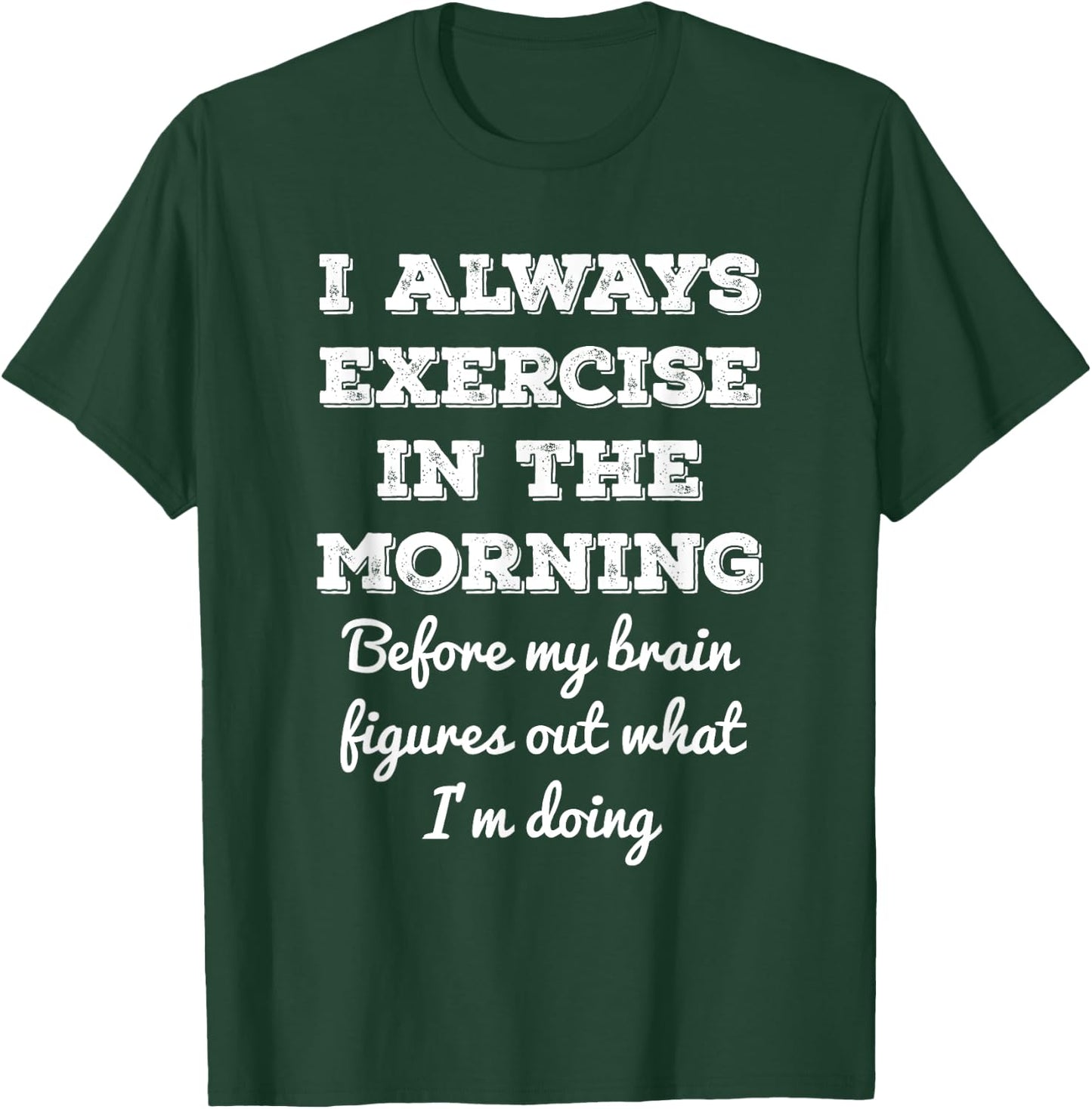 Funny Gym Workout I Always Exercise In The Morning Joke T-Shirt - T-Shirt | Forest
