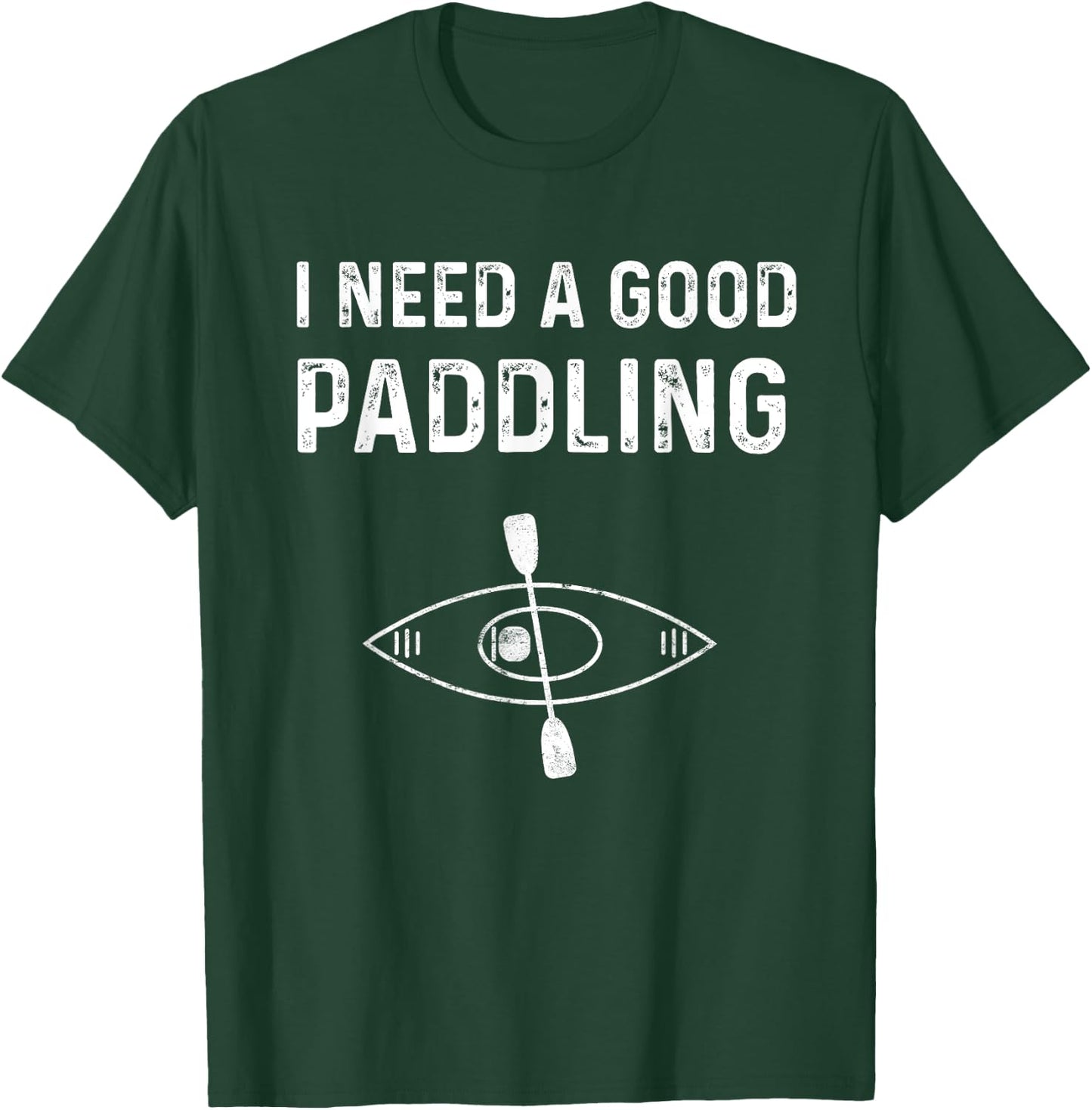 Kayaking Gear Kayak Jokes I Need A Good Paddling T-Shirt - T-Shirt | Forest