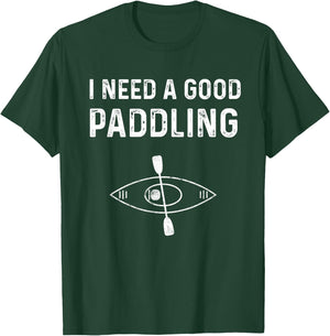 Kayaking Gear Kayak Jokes I Need A Good Paddling T-Shirt - T-Shirt | Forest