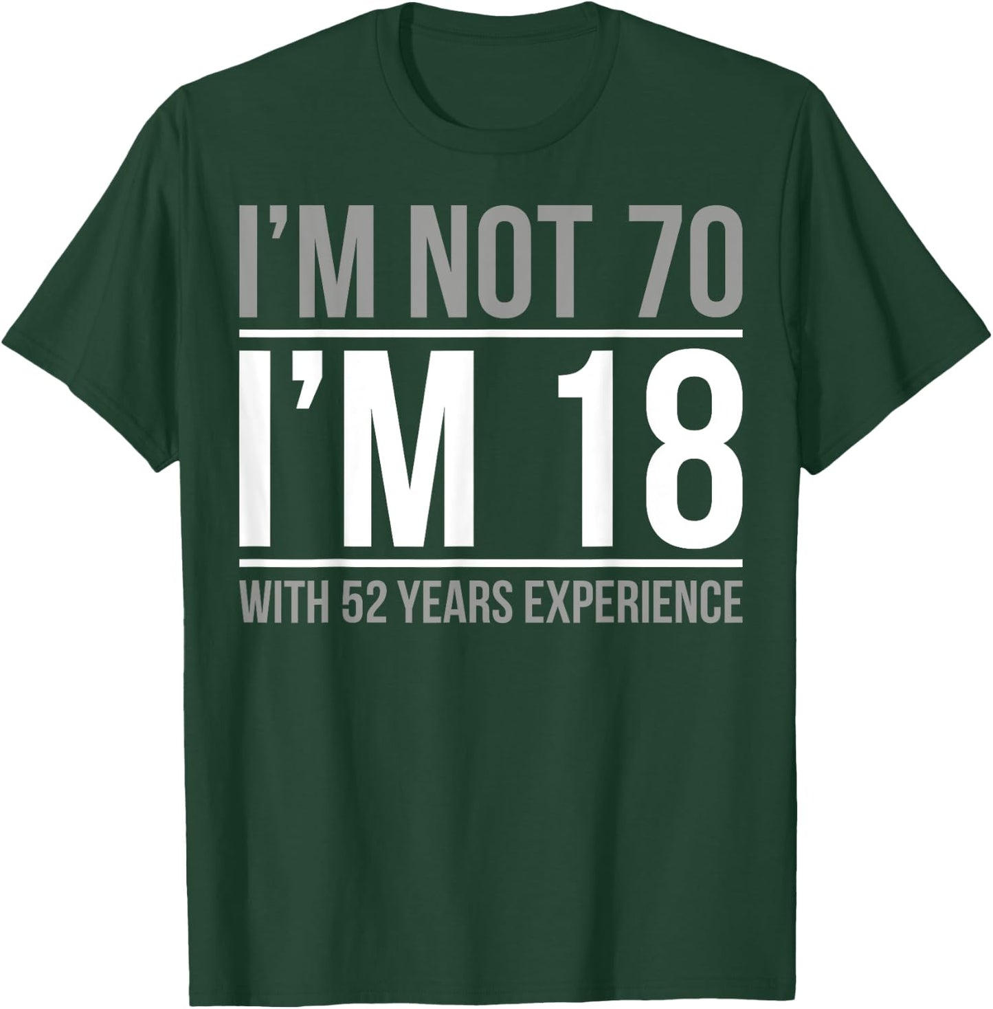 I'm not 70 I'm 18 With 52 Years Experience T-Shirt - T-Shirt | Forest