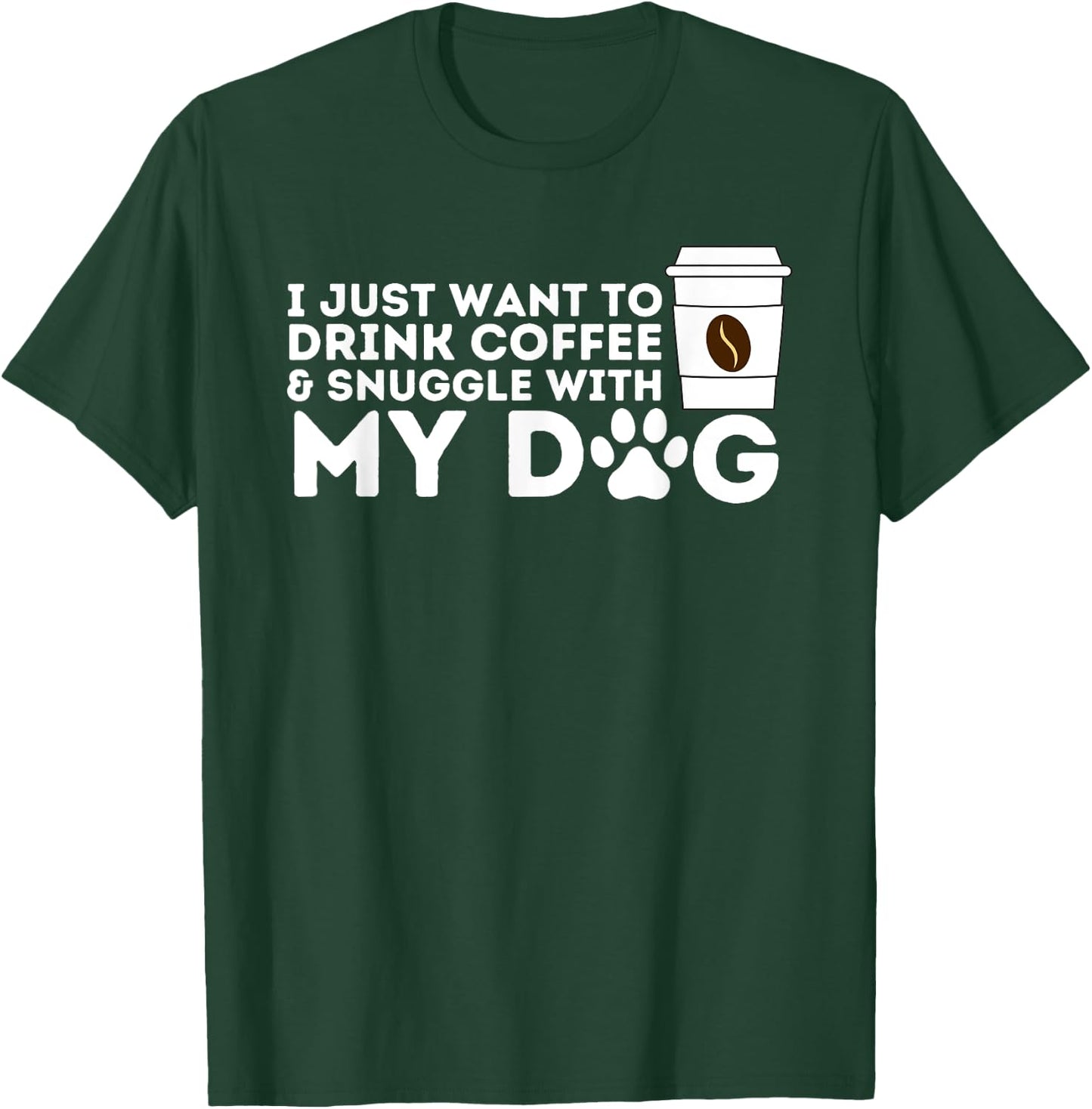 I Just Want to Drink Coffee and Snuggle with My Dog Men Women T-Shirt - T-Shirt | Forest