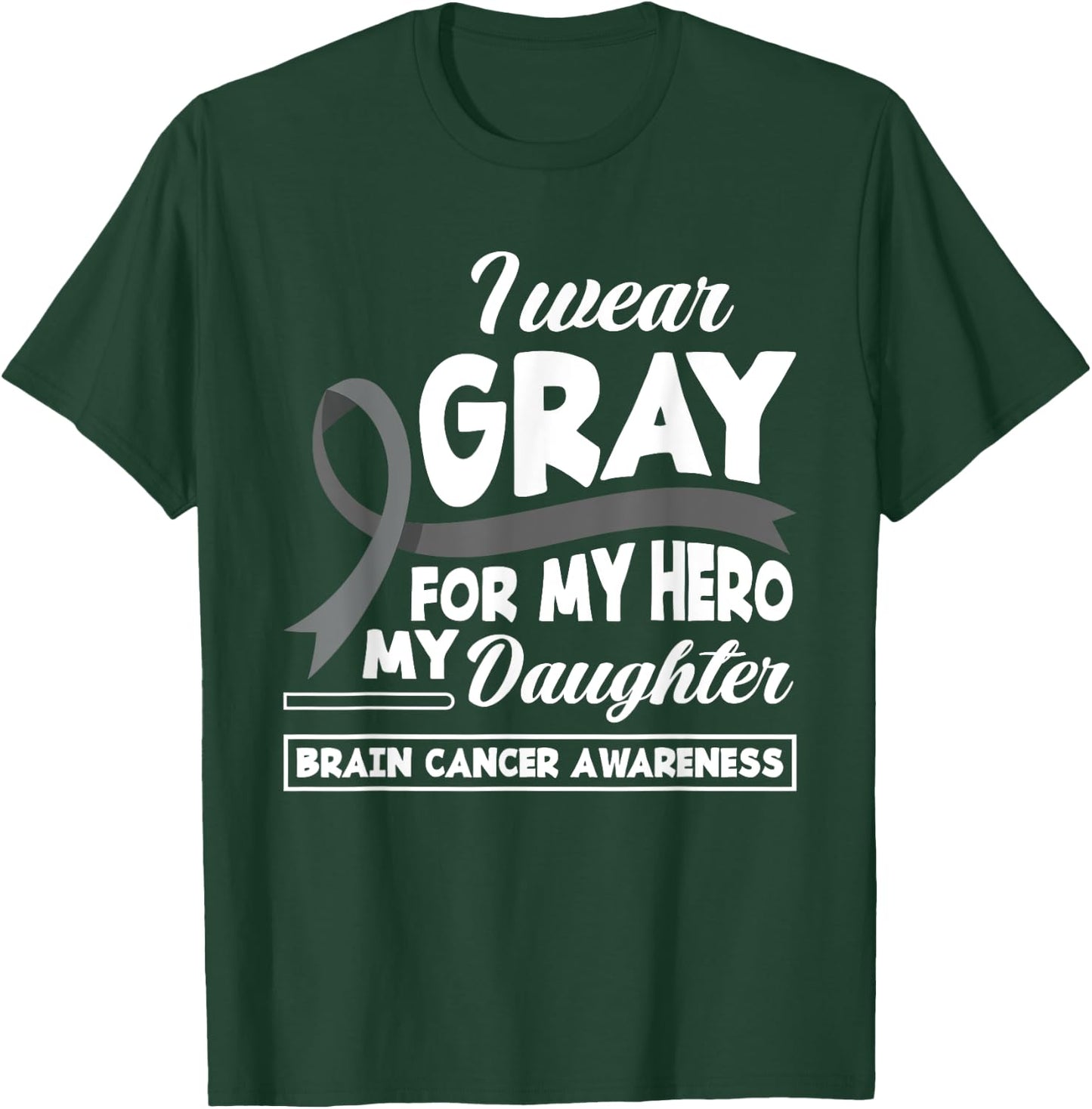 I Wear Gray For My Hero My Daughter Brain Cancer Awareness T-Shirt - T-Shirt | Forest