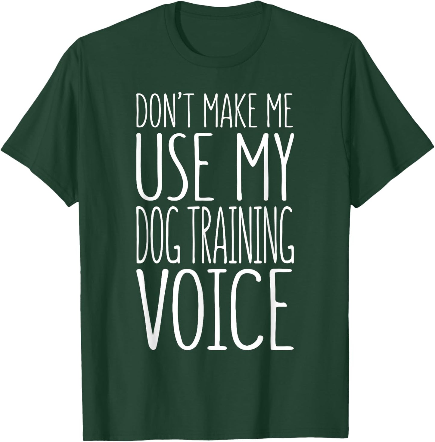 Don't Make Me Use My Dog Training Voice Shirt Dog Trainer Women Girls Kids T-Shirt - T-Shirt | Forest