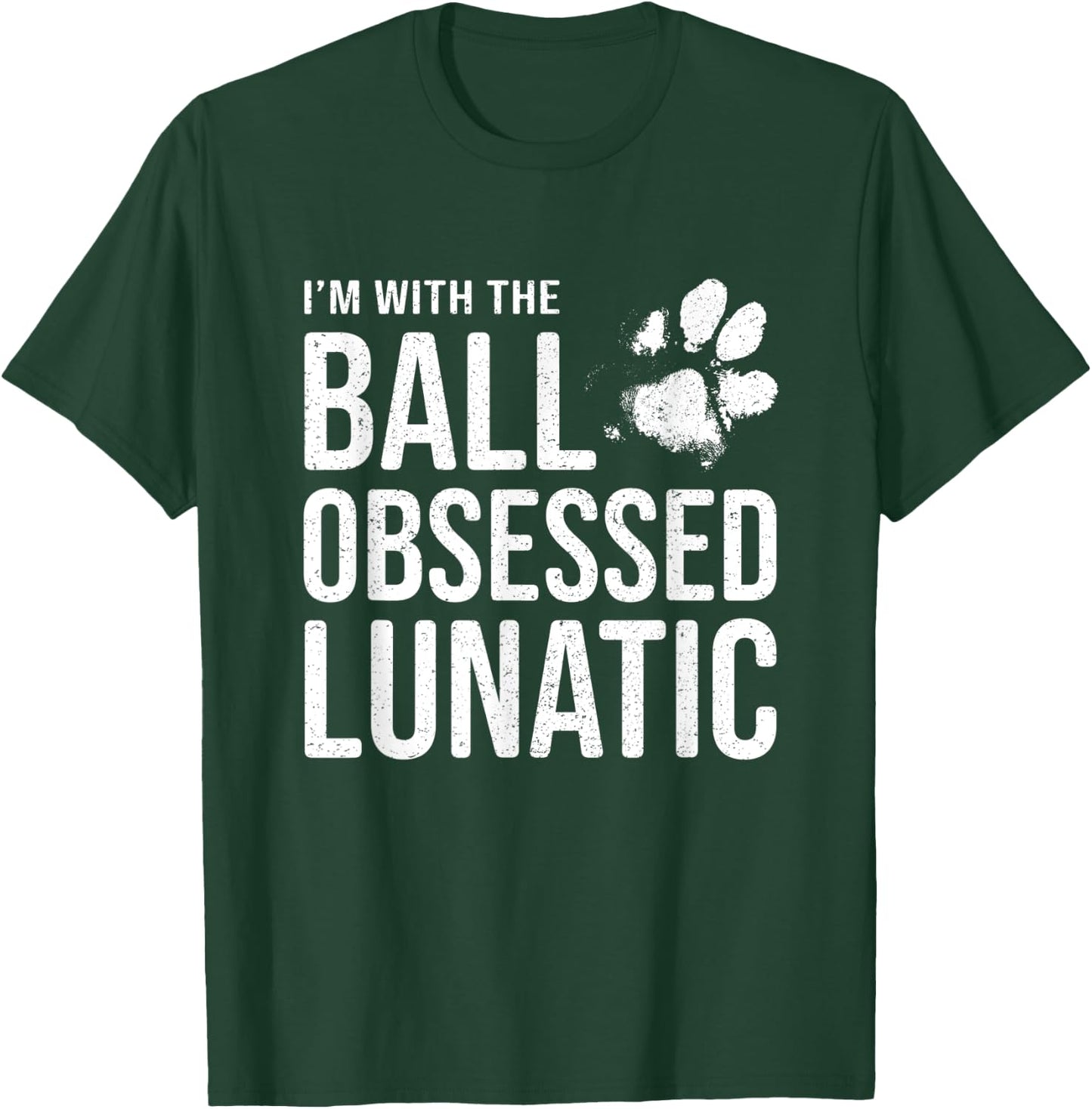 I'm with the Ball Obsessed Lunatic - Funny Dog Lover Slogan Women T-Shirt - T-Shirt | Forest