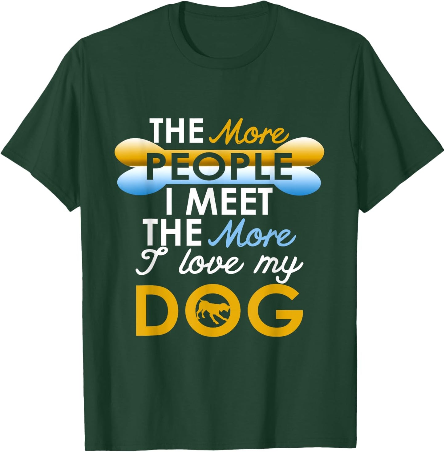 Funny Dog !! The More People I Meet The More I Love My Dog T-Shirt - T-Shirt | Forest