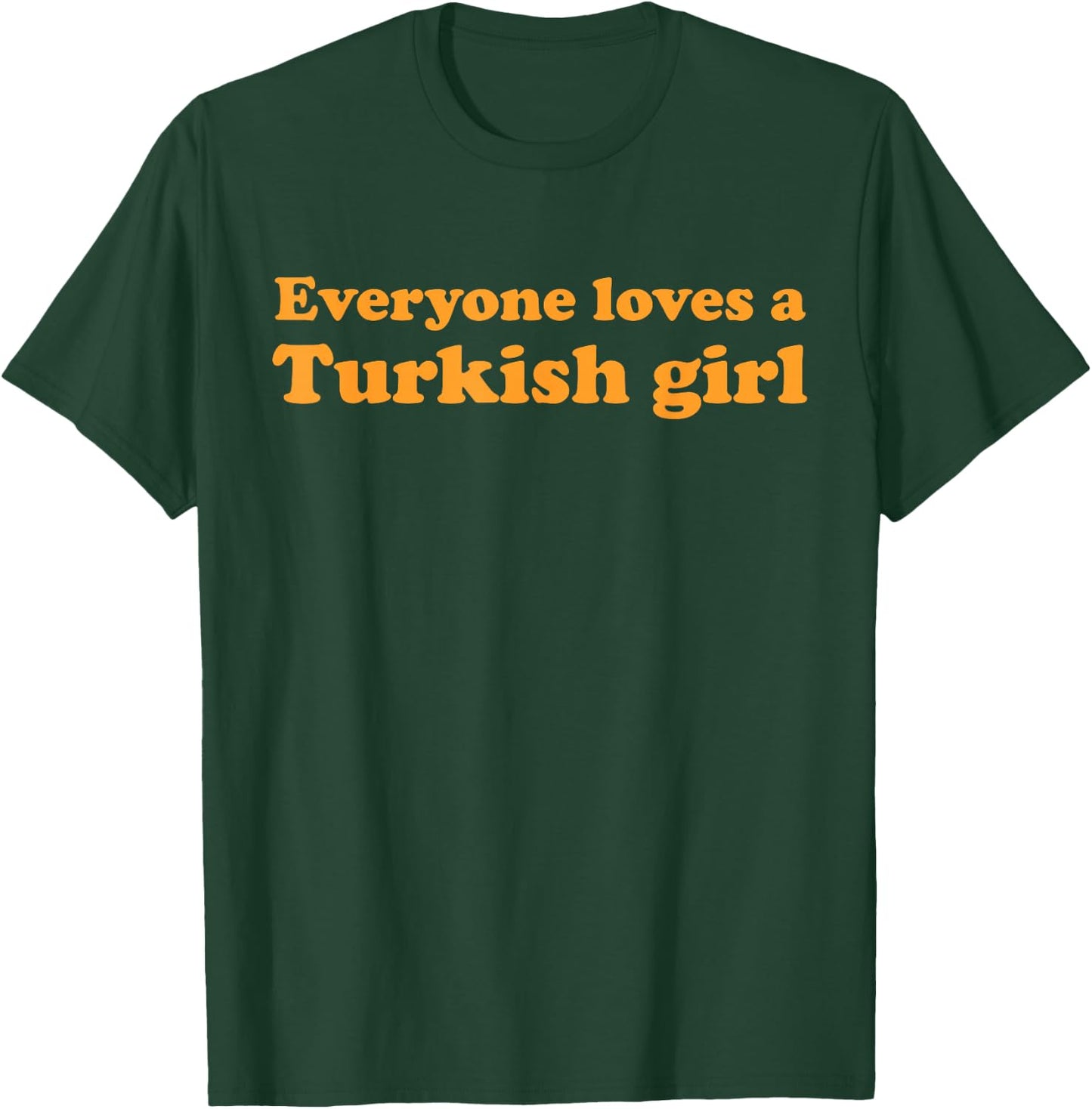 Everyone Loves A Turkish Girl Funny Turkish Women Girlfriend T-Shirt - T-Shirt | Forest