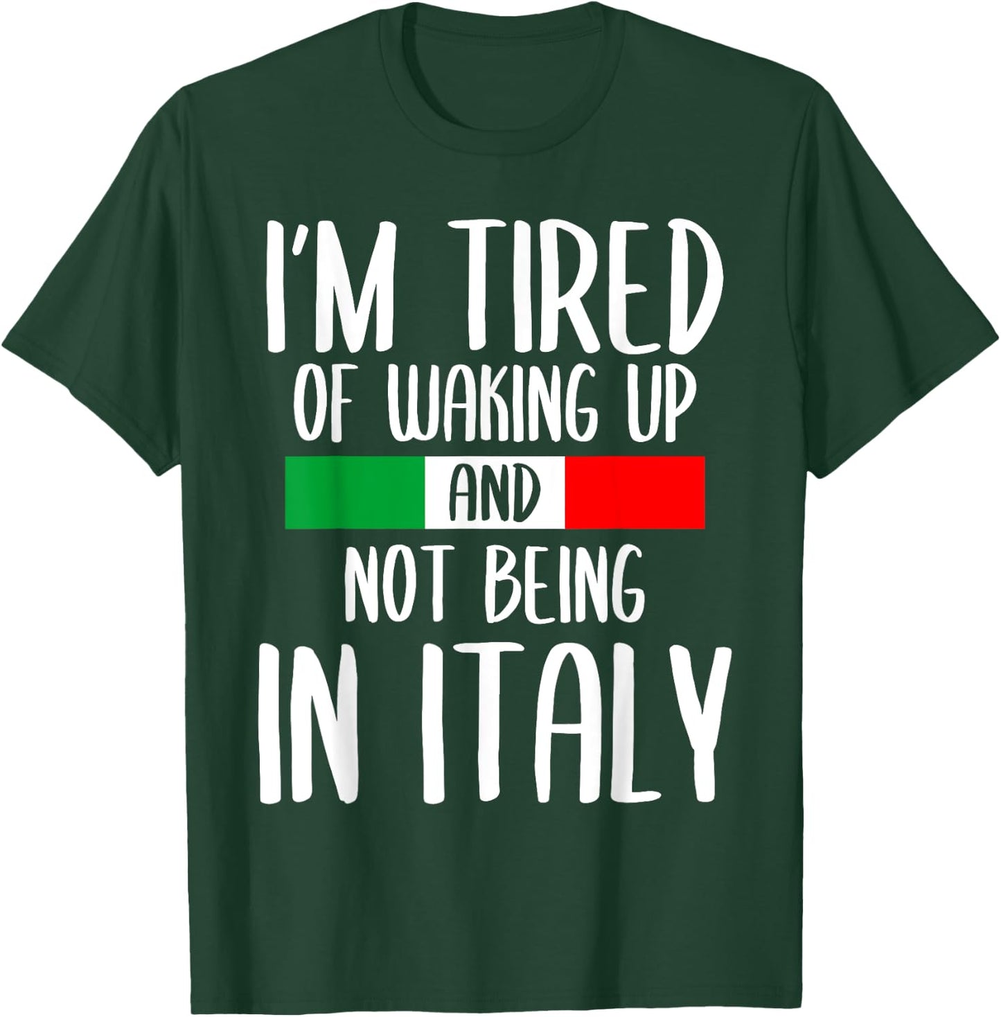 I’m Tired of Waking Up And Not Being In Italy Funny Italian T-Shirt - T-Shirt | Forest