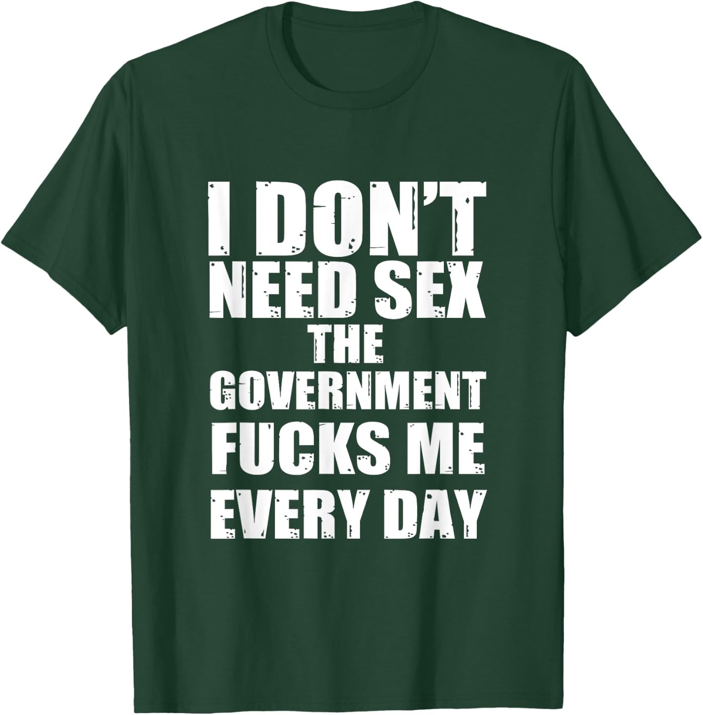 I Don't Need Sex The Government Fucks Me Every day Fun T-Shirt - T-Shirt | Forest