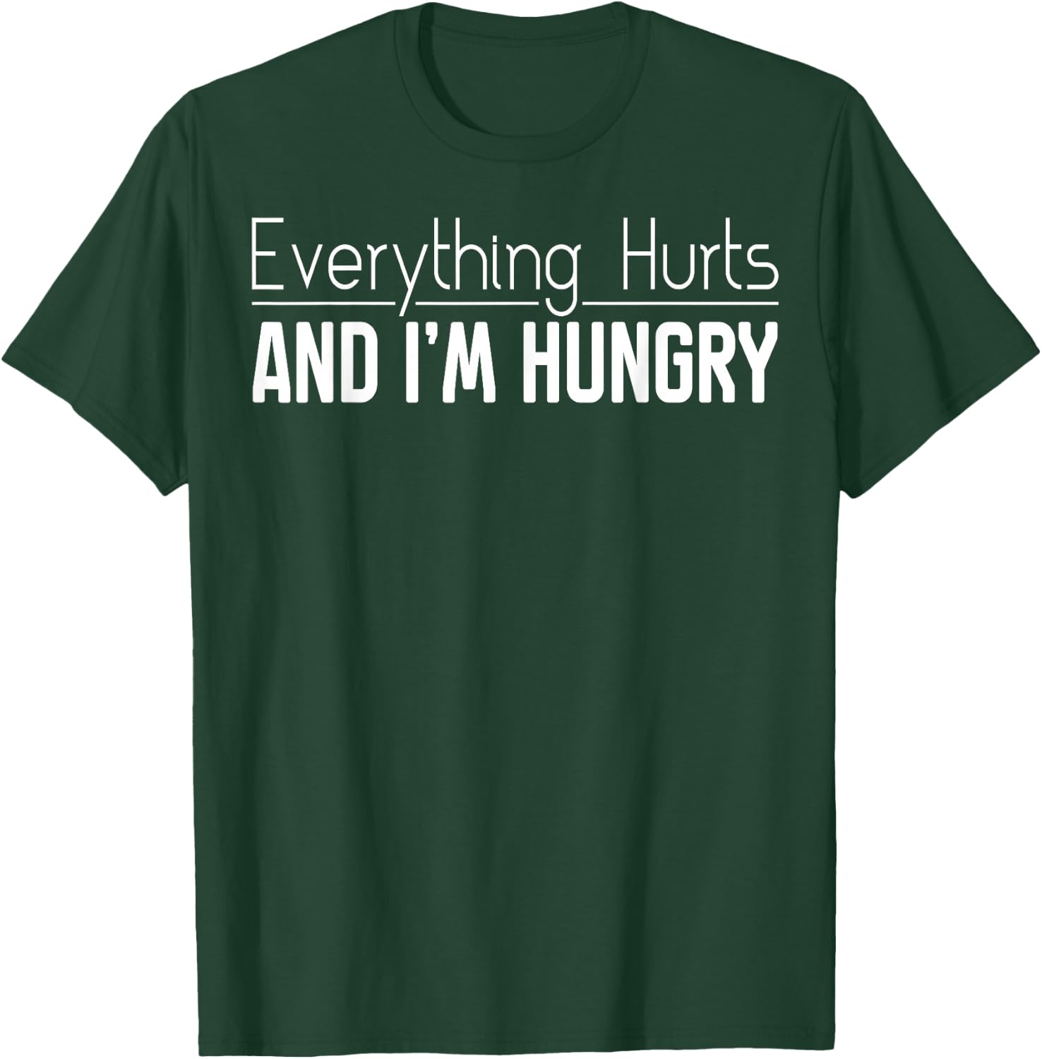 Everything Hurts And I'm Hungry Sarcastic Humor Apparel T-Shirt - T-Shirt | Forest