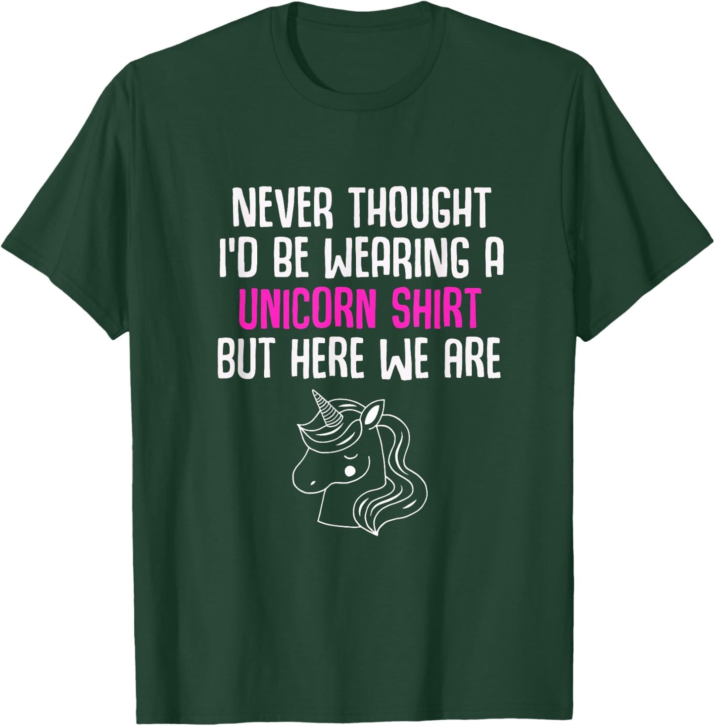 Never Thought I'd Be Wearing A Unicorn Shirt Unicorn Lovers T-Shirt - T-Shirt | Forest