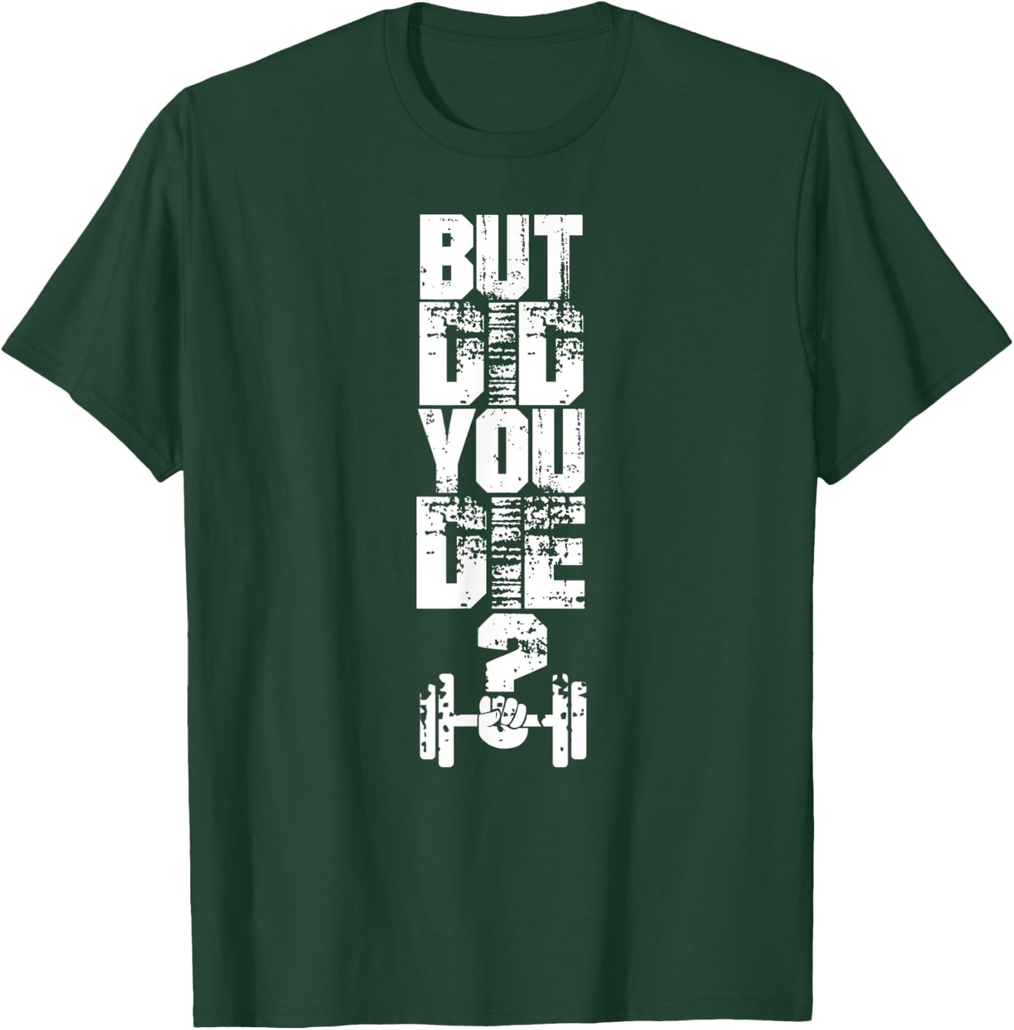 But did you die? Muscle Fitness Gym Sport Barbell Athletic T-Shirt - T-Shirt | Forest