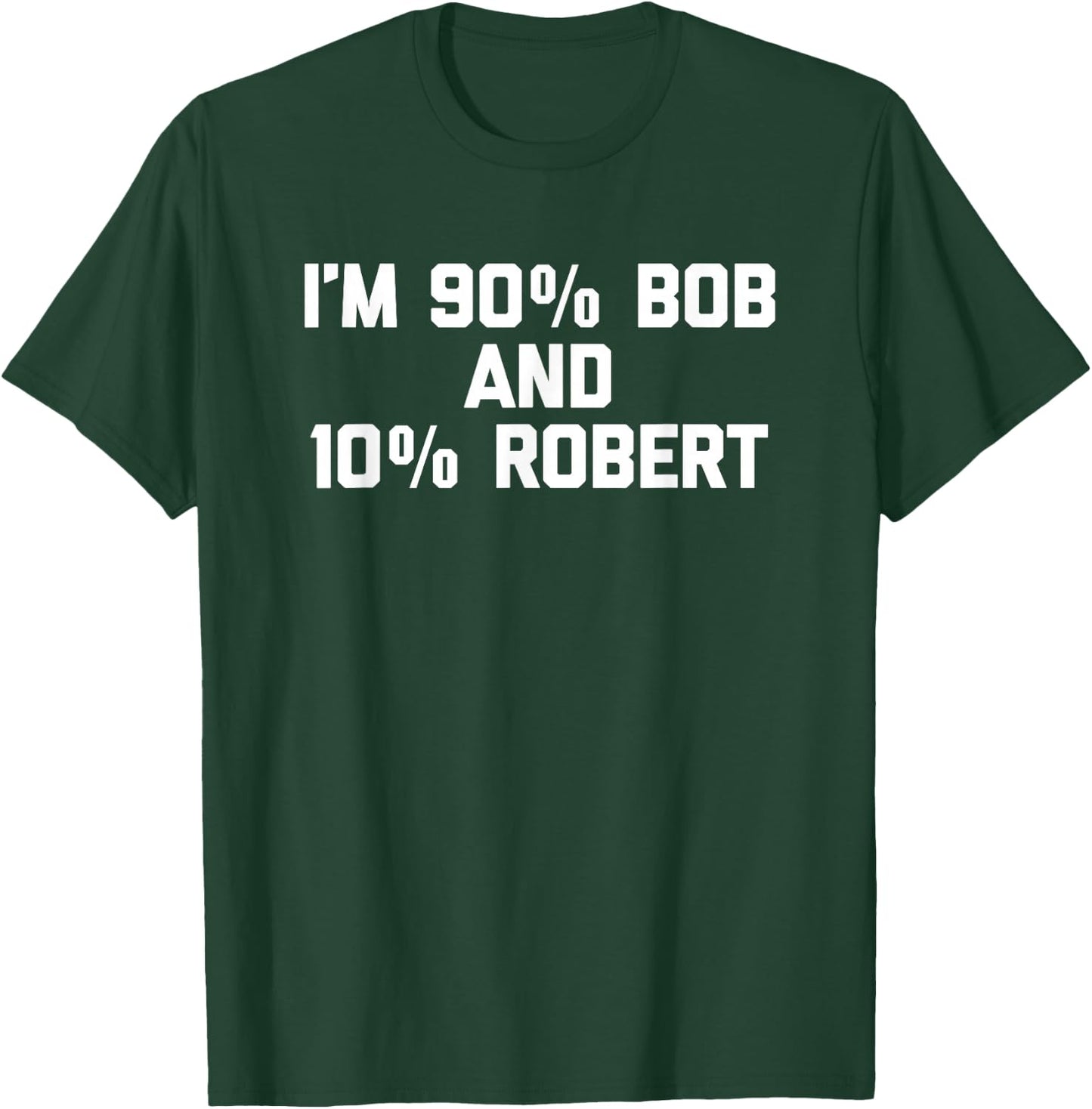 I'm 90% Bob & 10% Robert Funny Saying Robert Bob T-Shirt - T-Shirt | Forest