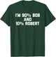 I'm 90% Bob & 10% Robert Funny Saying Robert Bob T-Shirt - T-Shirt | Forest