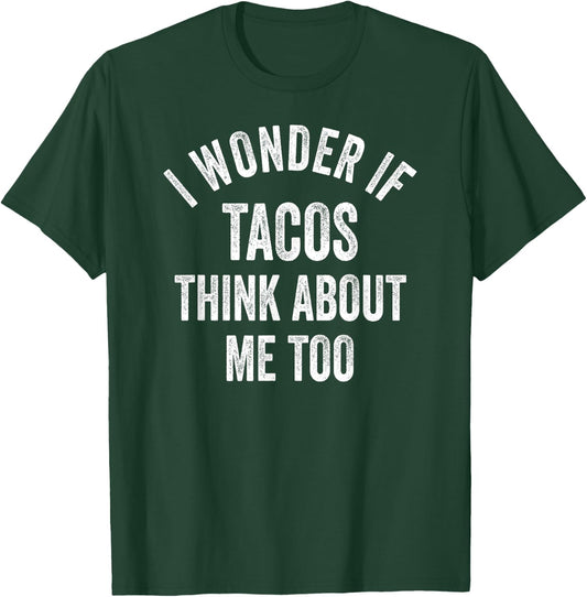 I Wonder If Tacos Think About Me Too Shirt Funny Taco T-Shirt - T-Shirt | Forest