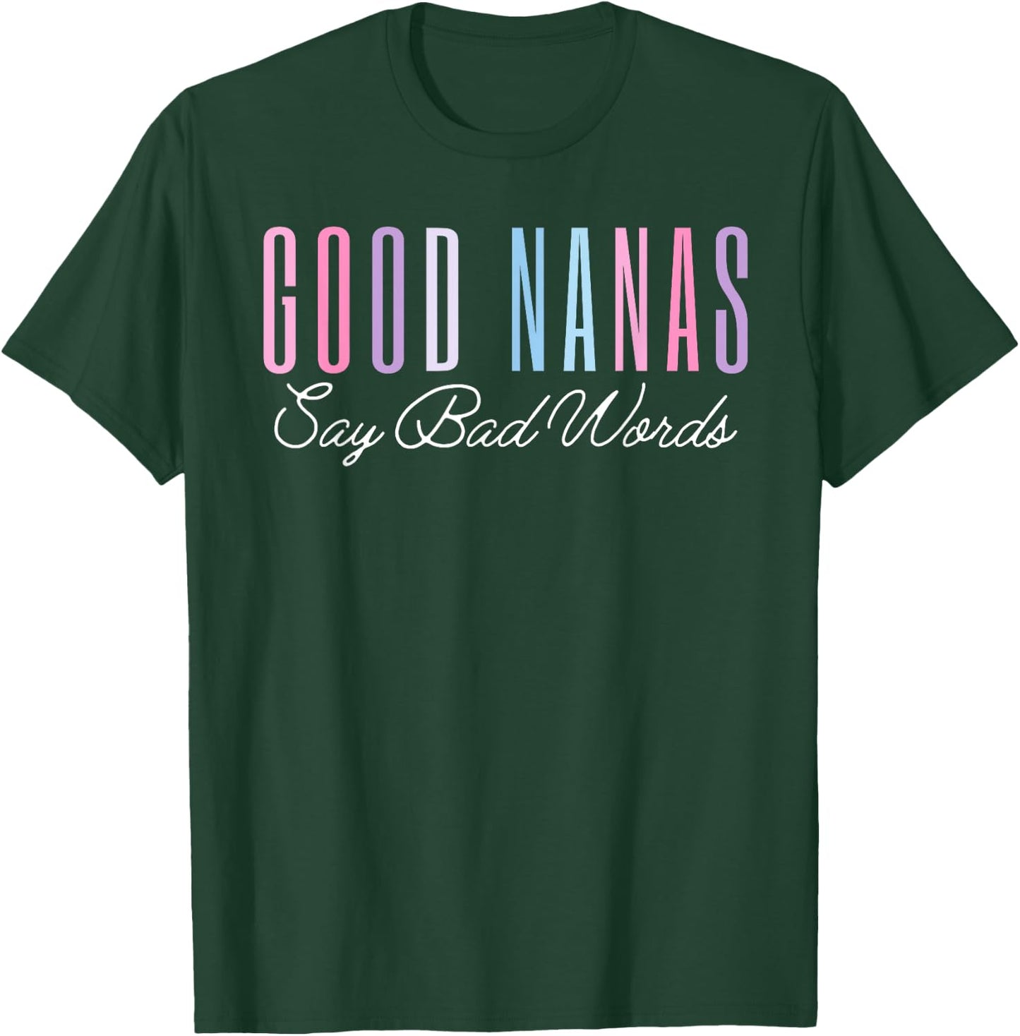 Good Nanas Say Bad Words Funny Mom Shirt Mother's Day Proud T-Shirt - T-Shirt | Forest