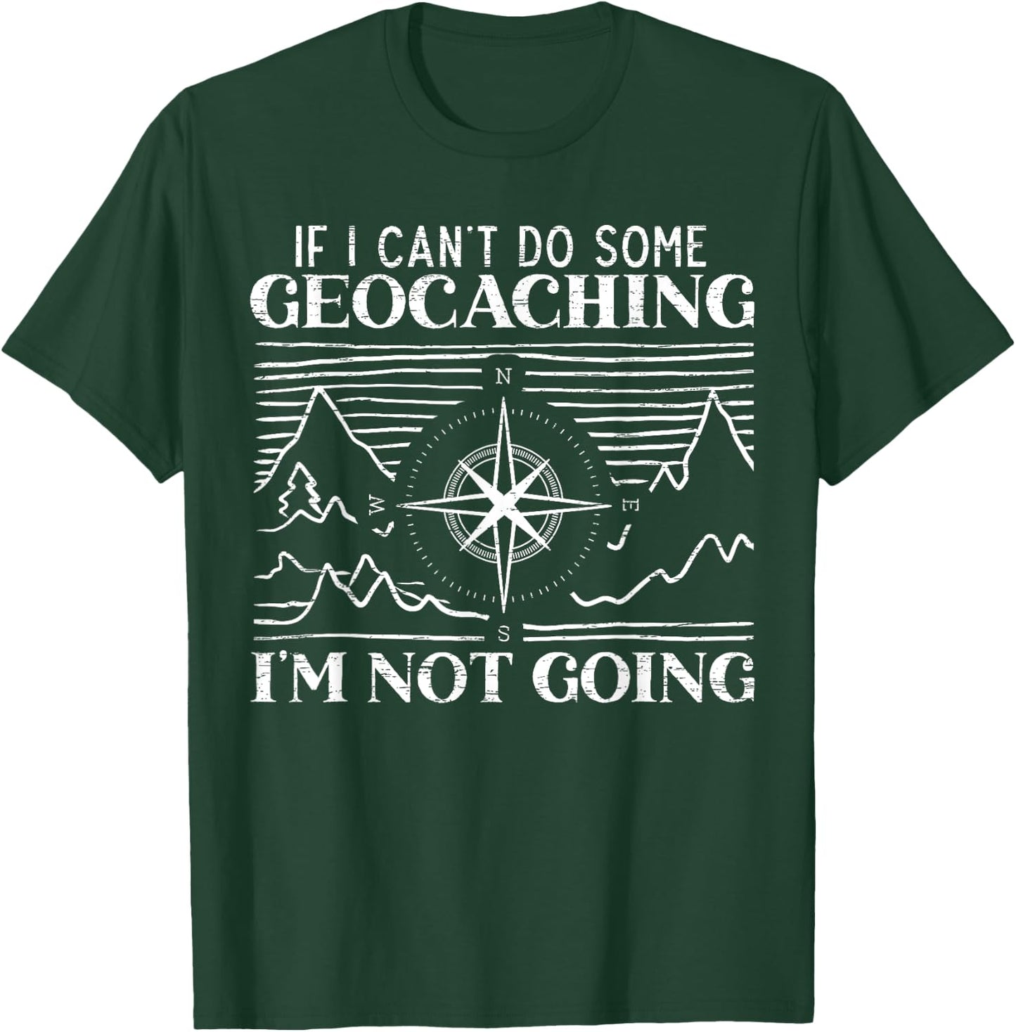 If I Can't Do Some Geocaching I'm Not Coming Geocacher T-Shirt - T-Shirt | Forest