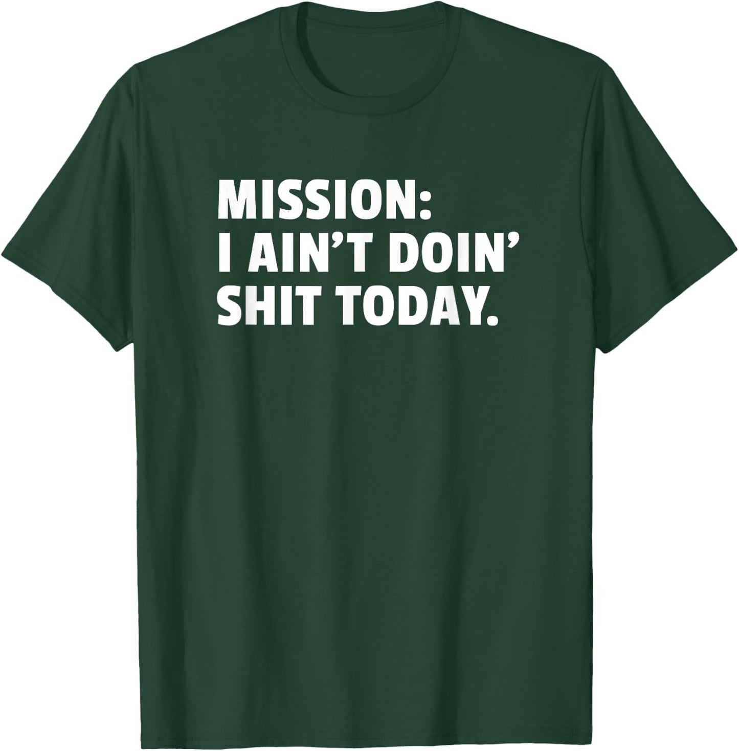 Mission: I Ain't Doin' Shit Today | Not Doing Shit T-Shirt - T-Shirt | Forest