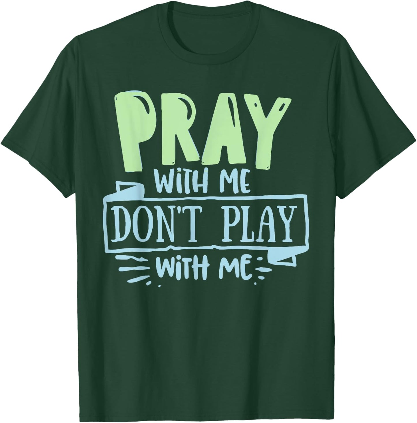 Pray with mee don't Play with mee Christians Men Women Teens T-Shirt - T-Shirt | Forest