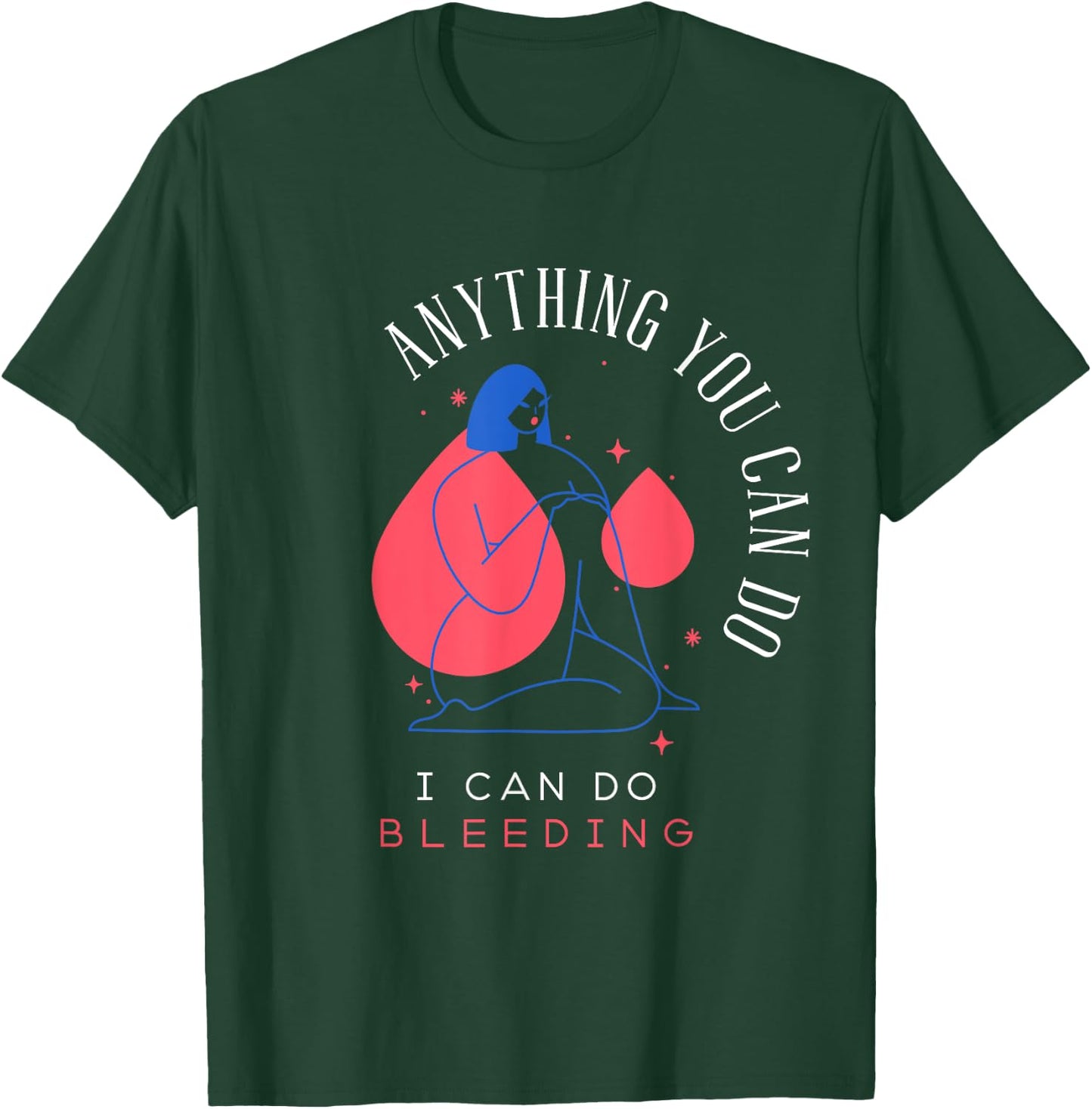 Anything You Can Do I Can Do Bleeding Period Positivity T-Shirt - T-Shirt | Forest