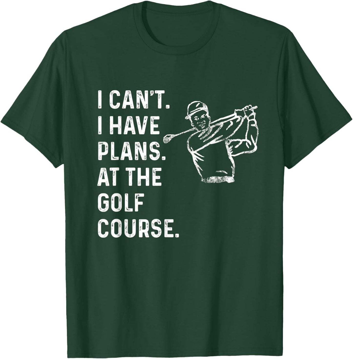 I Can't. I Have Plans. At the Golf Course. / Men Golf Funny T-Shirt - T-Shirt | Forest