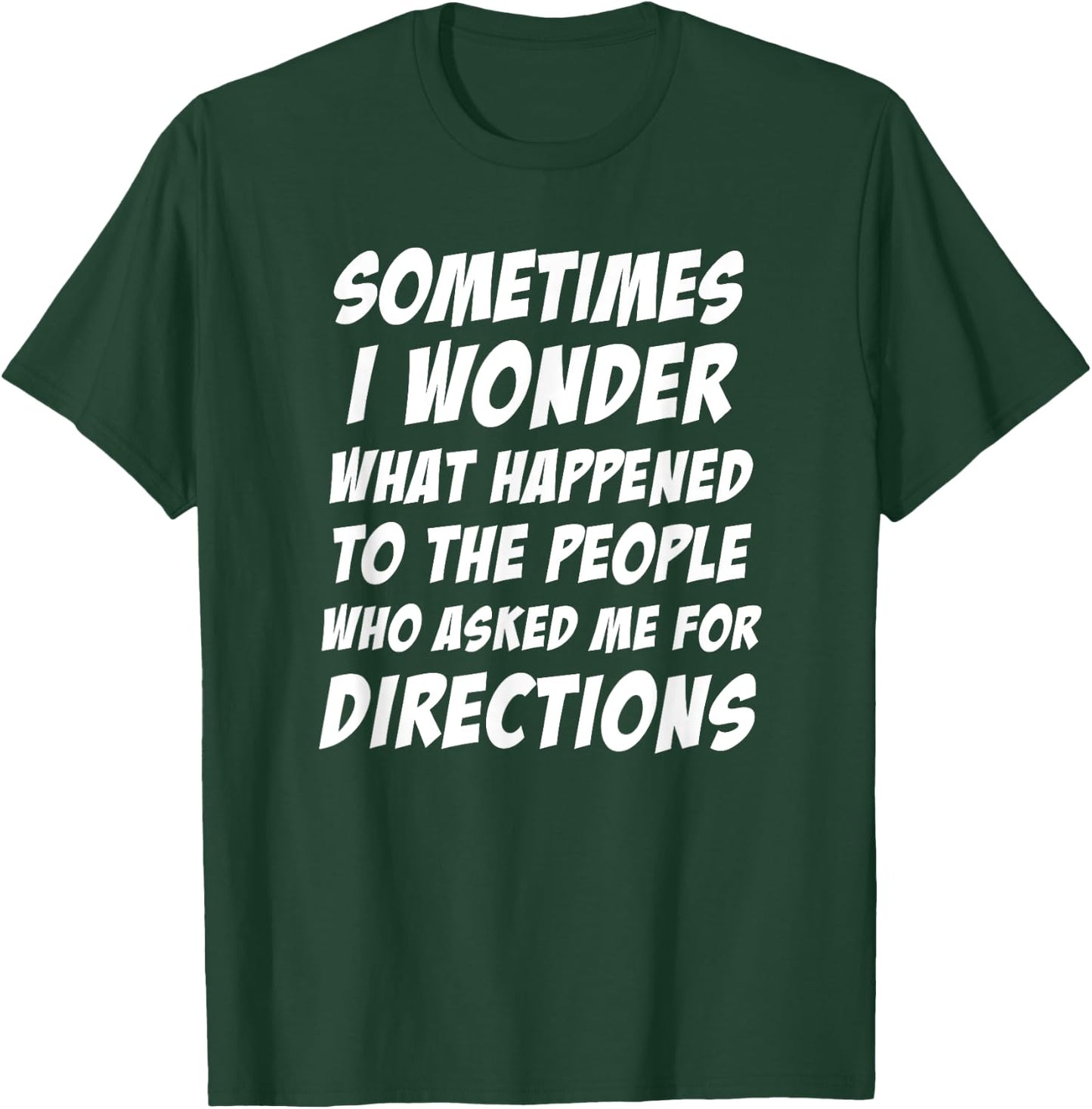 Sometimes i Wonder What Happened To The People Who Asked Me T-Shirt - T-Shirt | Forest