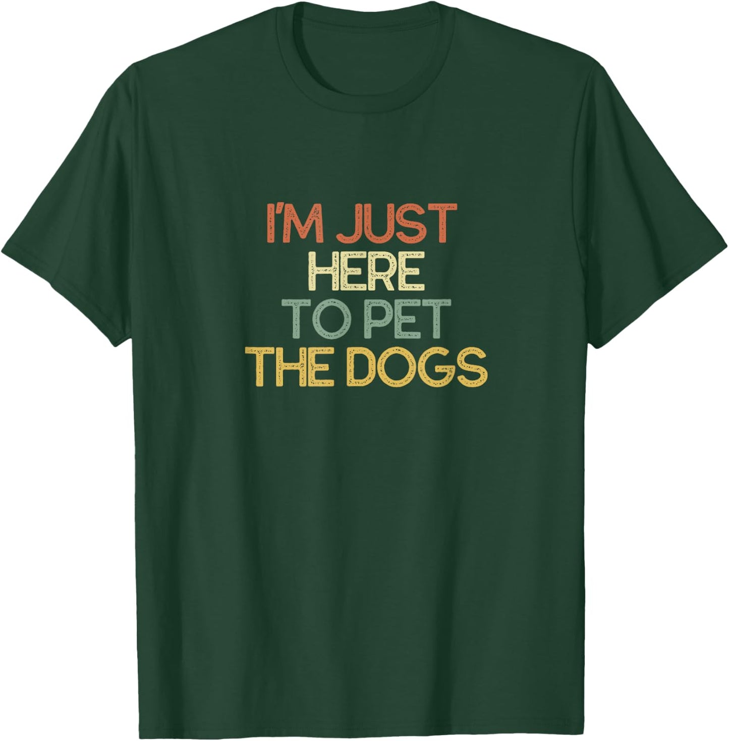 I'm Just Here To Pet The Dogs Funny Gift T-Shirt - T-Shirt | Forest