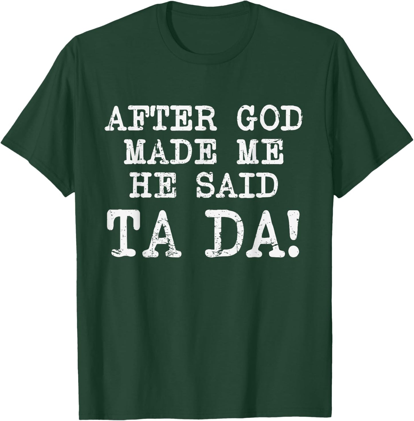 After God Made Me He Said TaDa Funny Christian Humor T-Shirt - T-Shirt | Forest