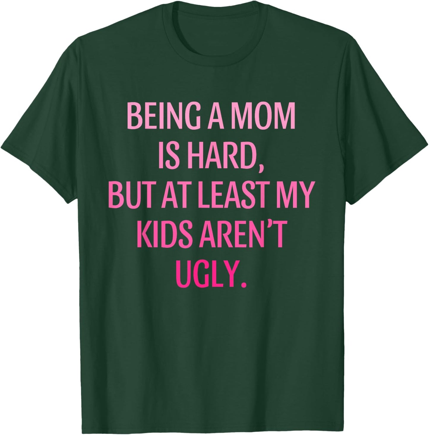 Being A Mom Is Hard Kids Aren't Ugly Humorous Mother's Day T-Shirt - T-Shirt | Forest