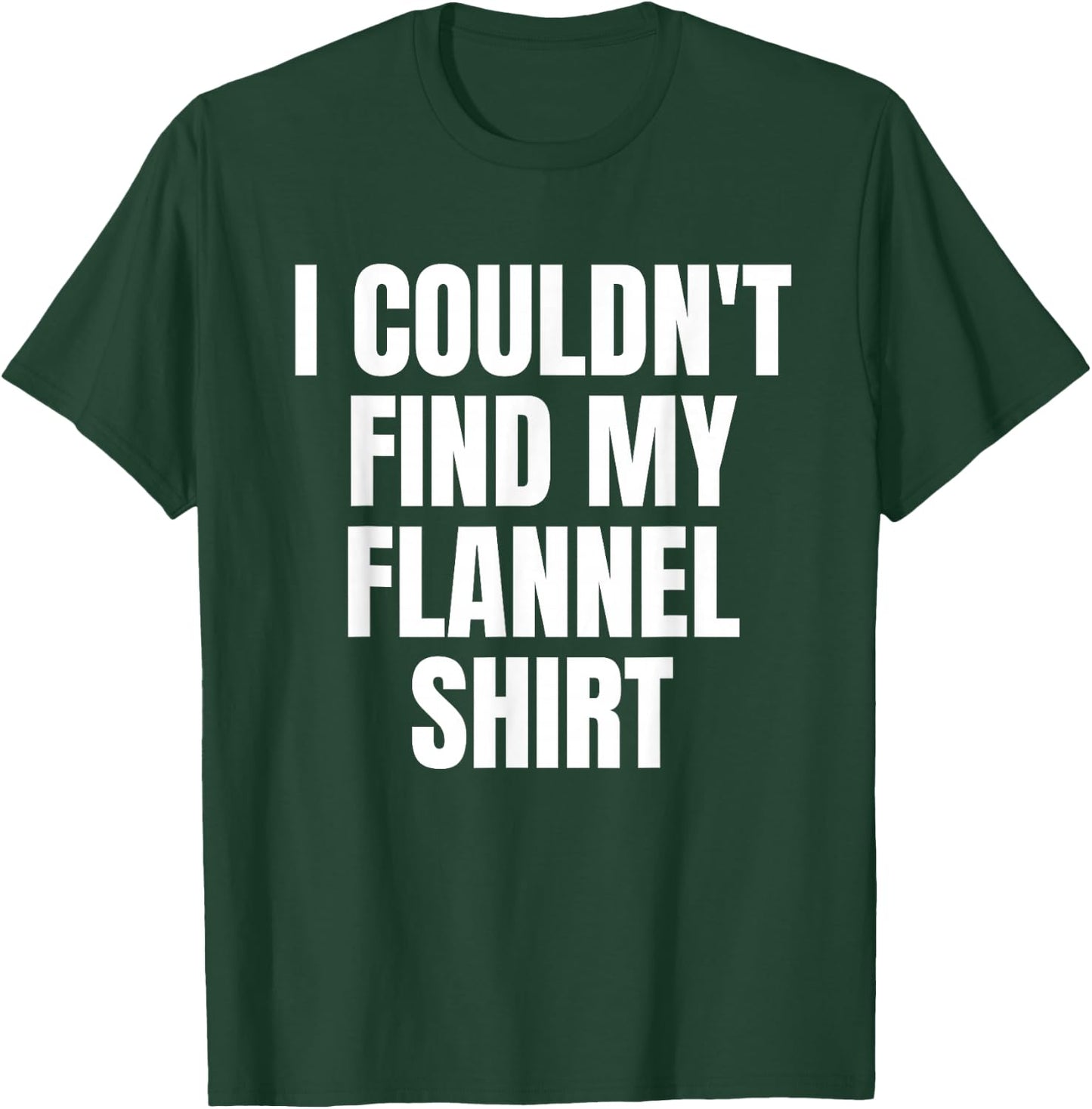 Funny I Couldn't Find My Flannel Shirt Text Design T-Shirt - T-Shirt | Forest