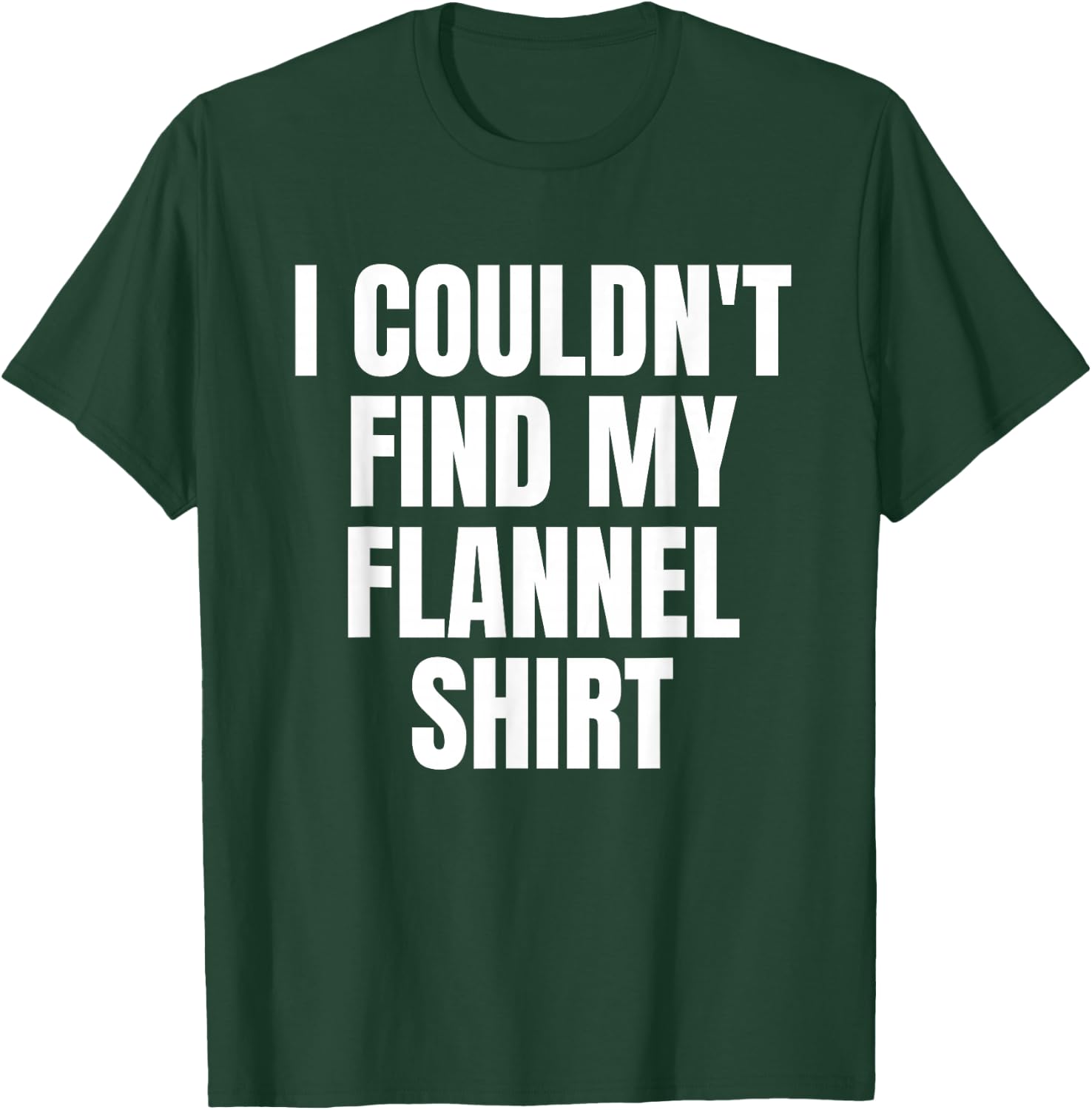 Funny I Couldn't Find My Flannel Shirt Text Design T-Shirt - T-Shirt | Forest