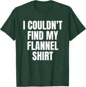 Funny I Couldn't Find My Flannel Shirt Text Design T-Shirt - T-Shirt | Forest