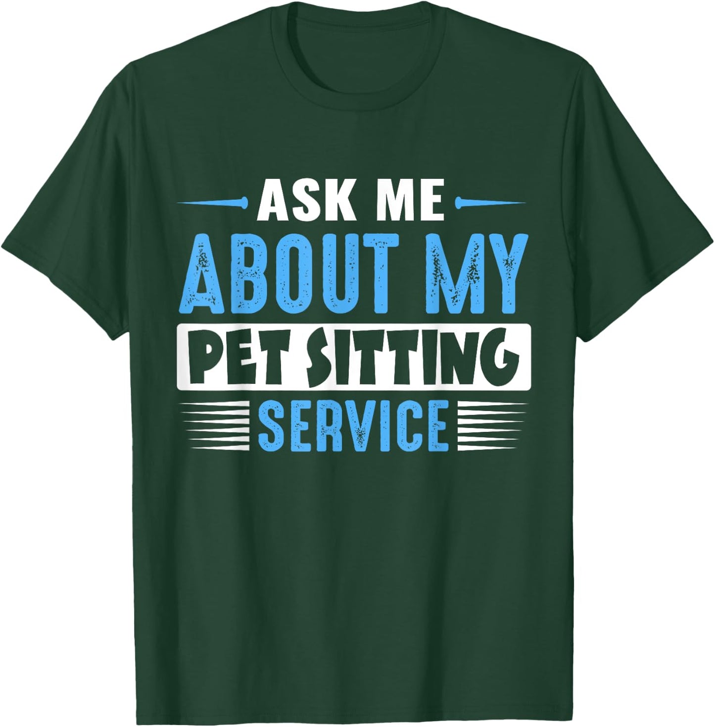 ASK ME ABOUT MY PET SITTING SERVICE (Blue Text Version) T-Shirt - T-Shirt | Forest