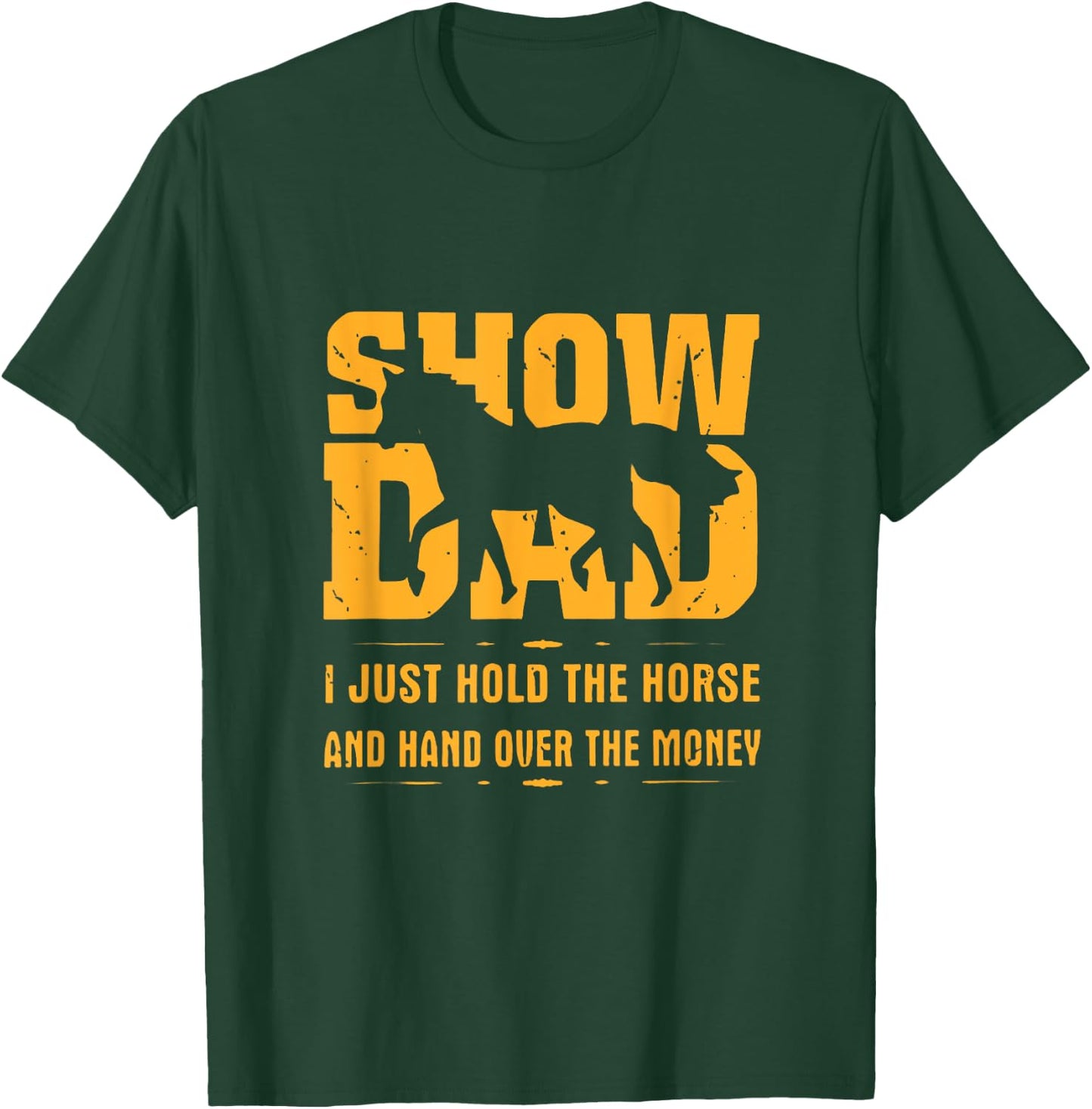 Horse Show Dad I Just Hold The Horse And Hand Over The Money T-Shirt - T-Shirt | Forest