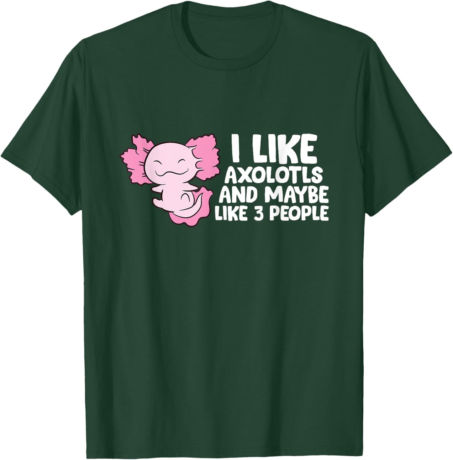 I Like Axolotls And Maybe Like 3 People T-Shirt - T-Shirt | Forest
